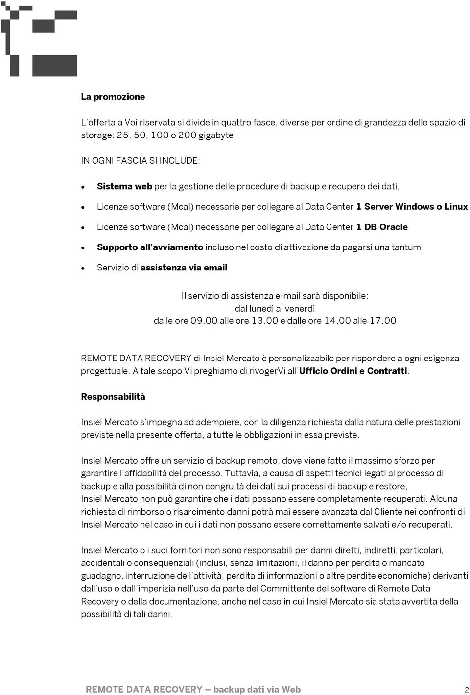 Licenze software (Mcal) necessarie per collegare al Data Center 1 Server Windows o Linux Licenze software (Mcal) necessarie per collegare al Data Center 1 DB Oracle Supporto all avviamento incluso