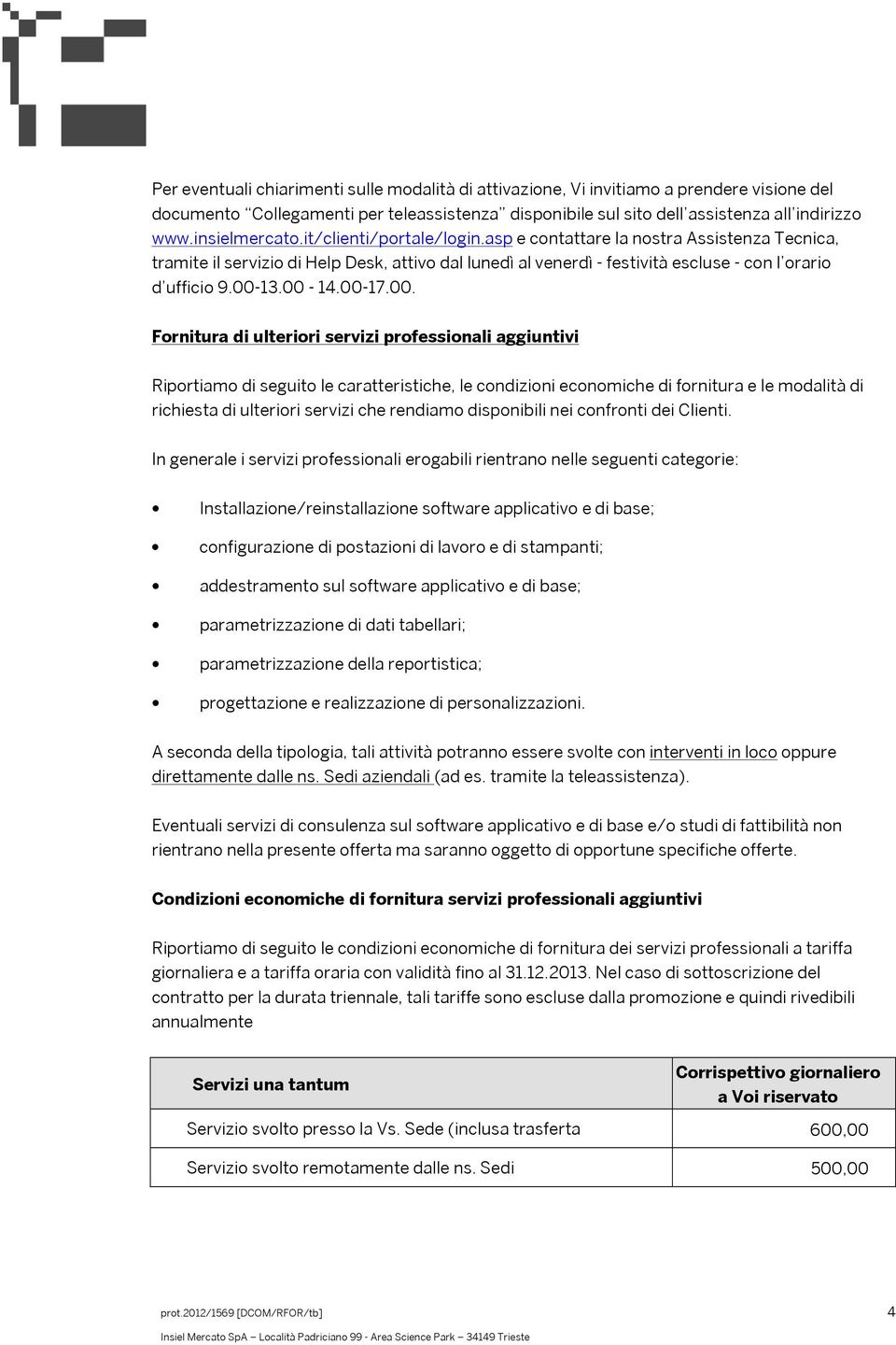 00-13.00-14.00-17.00. Fornitura di ulteriori servizi professionali aggiuntivi Riportiamo di seguito le caratteristiche, le condizioni economiche di fornitura e le modalità di richiesta di ulteriori