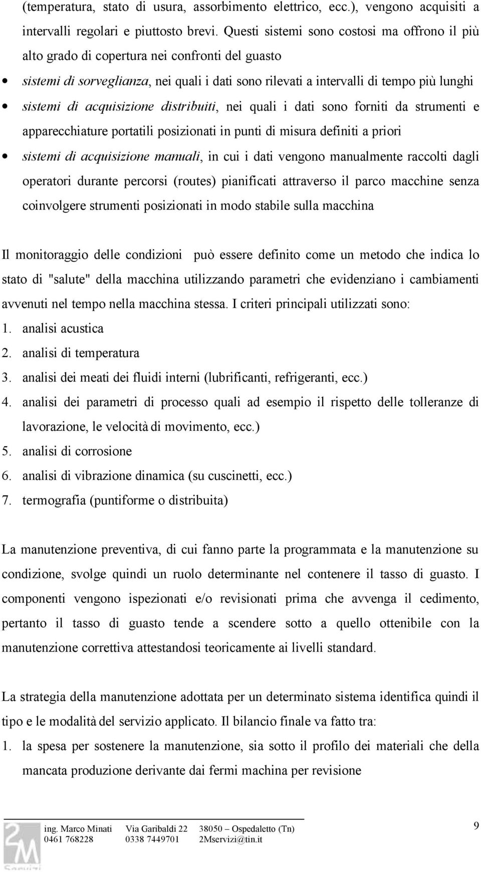 acquisizione distribuiti, nei quali i dati sono forniti da strumenti e apparecchiature portatili posizionati in punti di misura definiti a priori sistemi di acquisizione manuali, in cui i dati