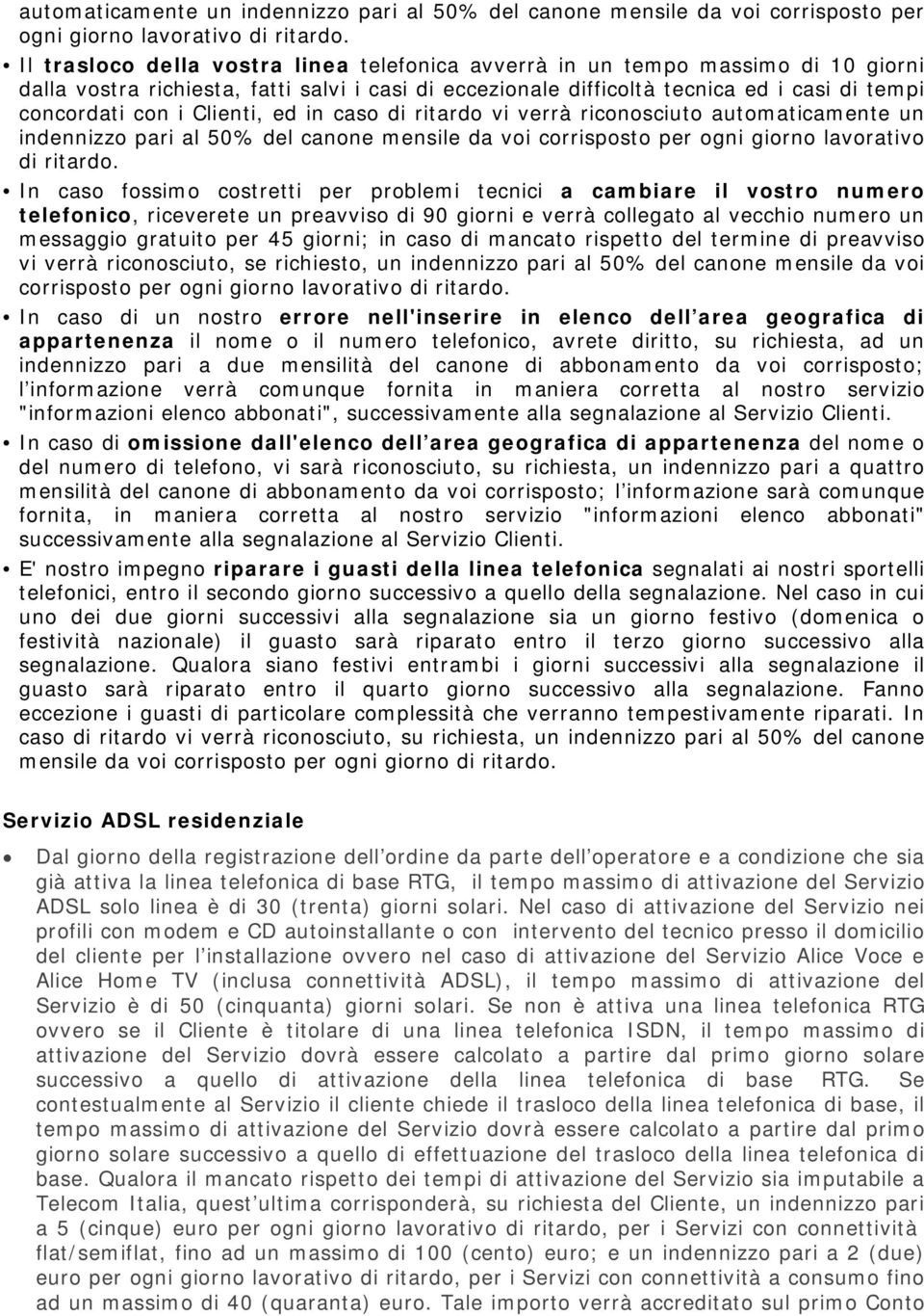 Clienti, ed in caso di ritardo vi verrà riconosciuto  In caso fossimo costretti per problemi tecnici a cambiare il vostro numero telefonico, riceverete un preavviso di 90 giorni e verrà collegato al