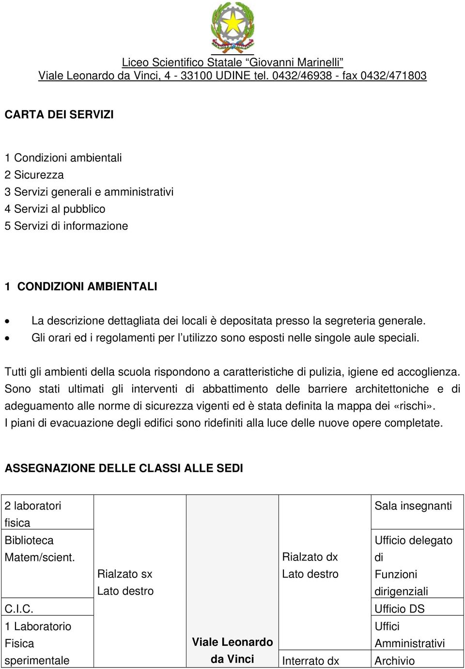 descrizione dettagliata dei locali è depositata presso la segreteria generale. Gli orari ed i regolamenti per l utilizzo sono esposti nelle singole aule speciali.