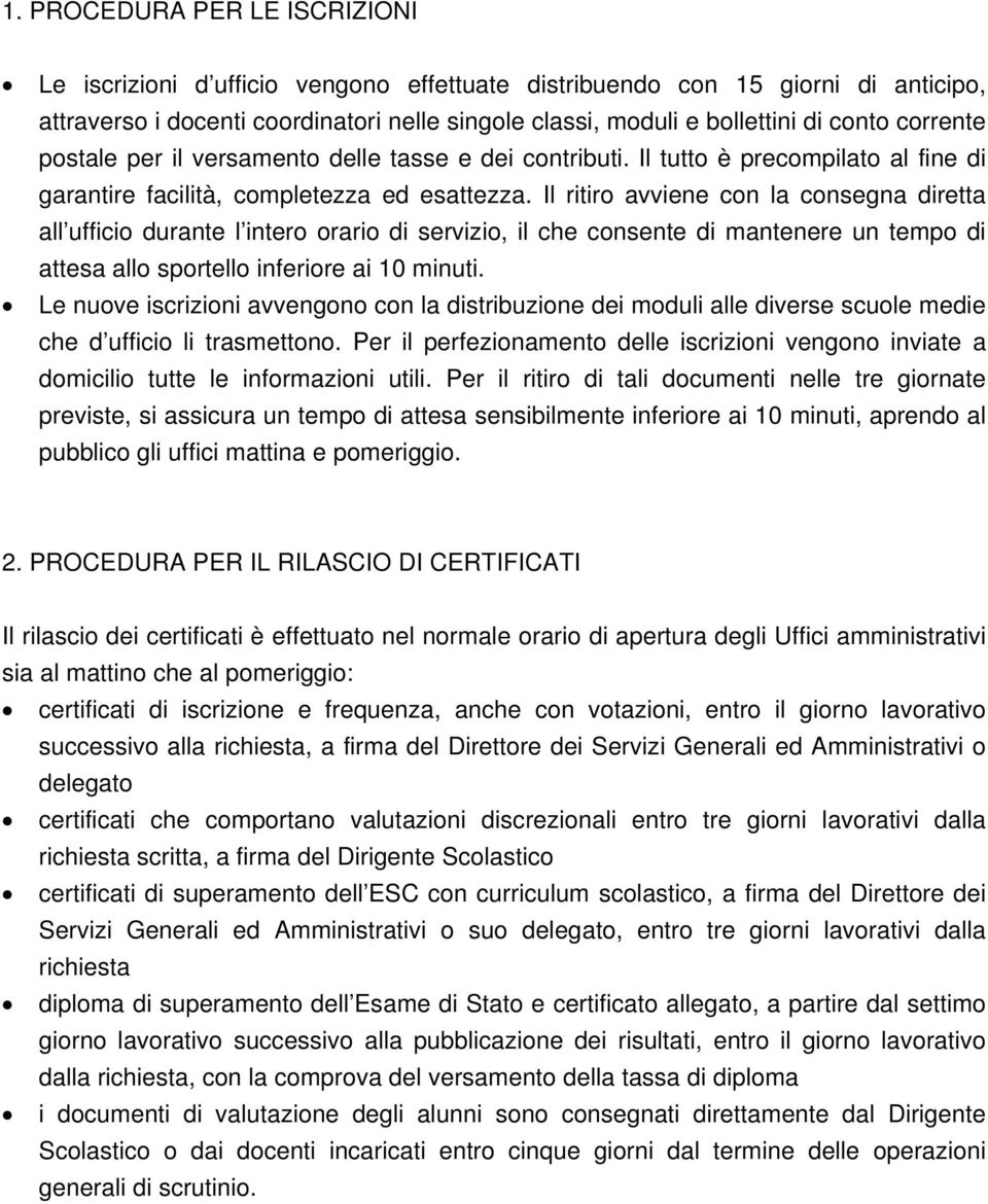 Il ritiro avviene con la consegna diretta all ufficio durante l intero orario di servizio, il che consente di mantenere un tempo di attesa allo sportello inferiore ai 10 minuti.