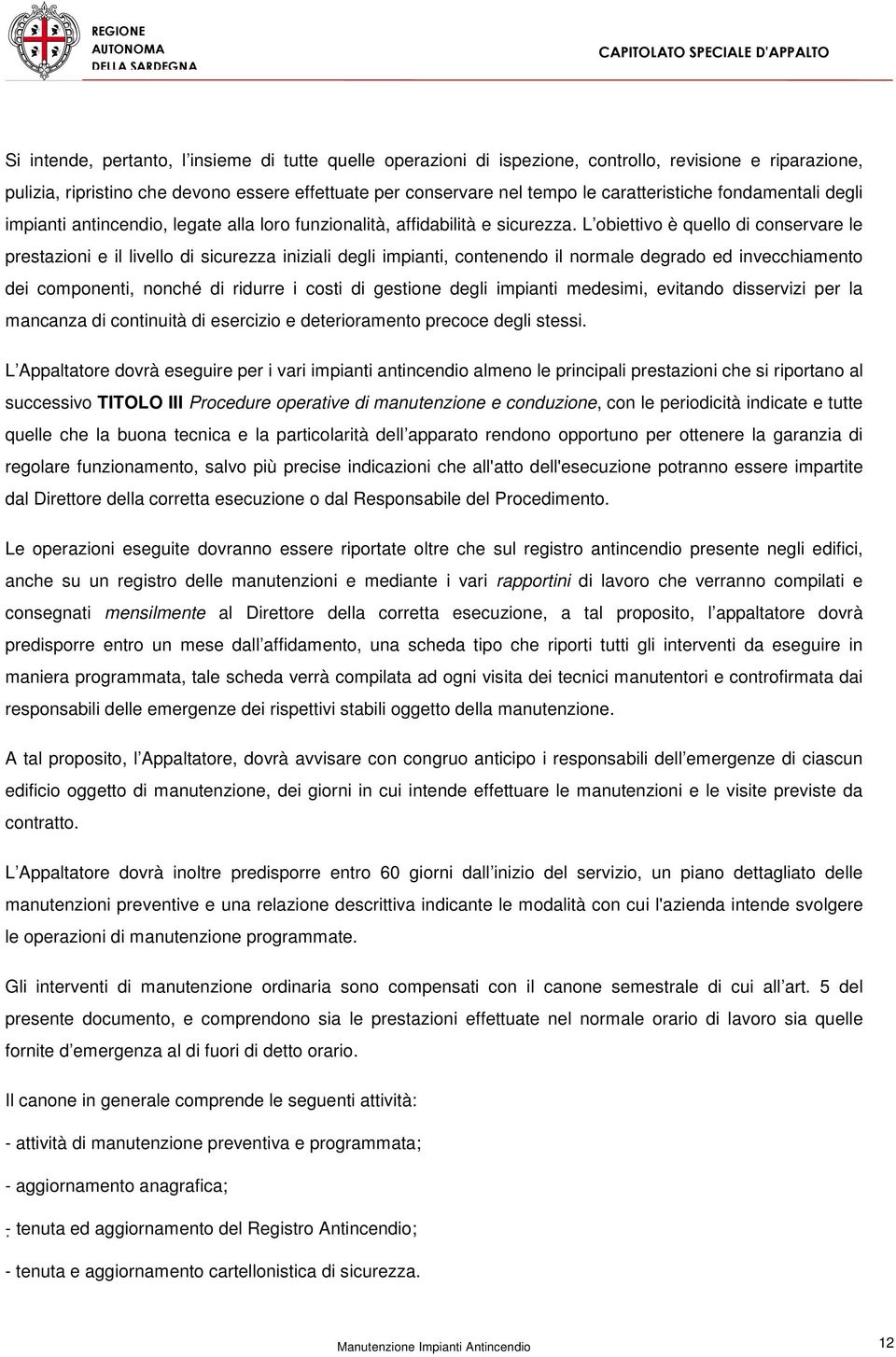 L obiettivo è quello di conservare le prestazioni e il livello di sicurezza iniziali degli impianti, contenendo il normale degrado ed invecchiamento dei componenti, nonché di ridurre i costi di