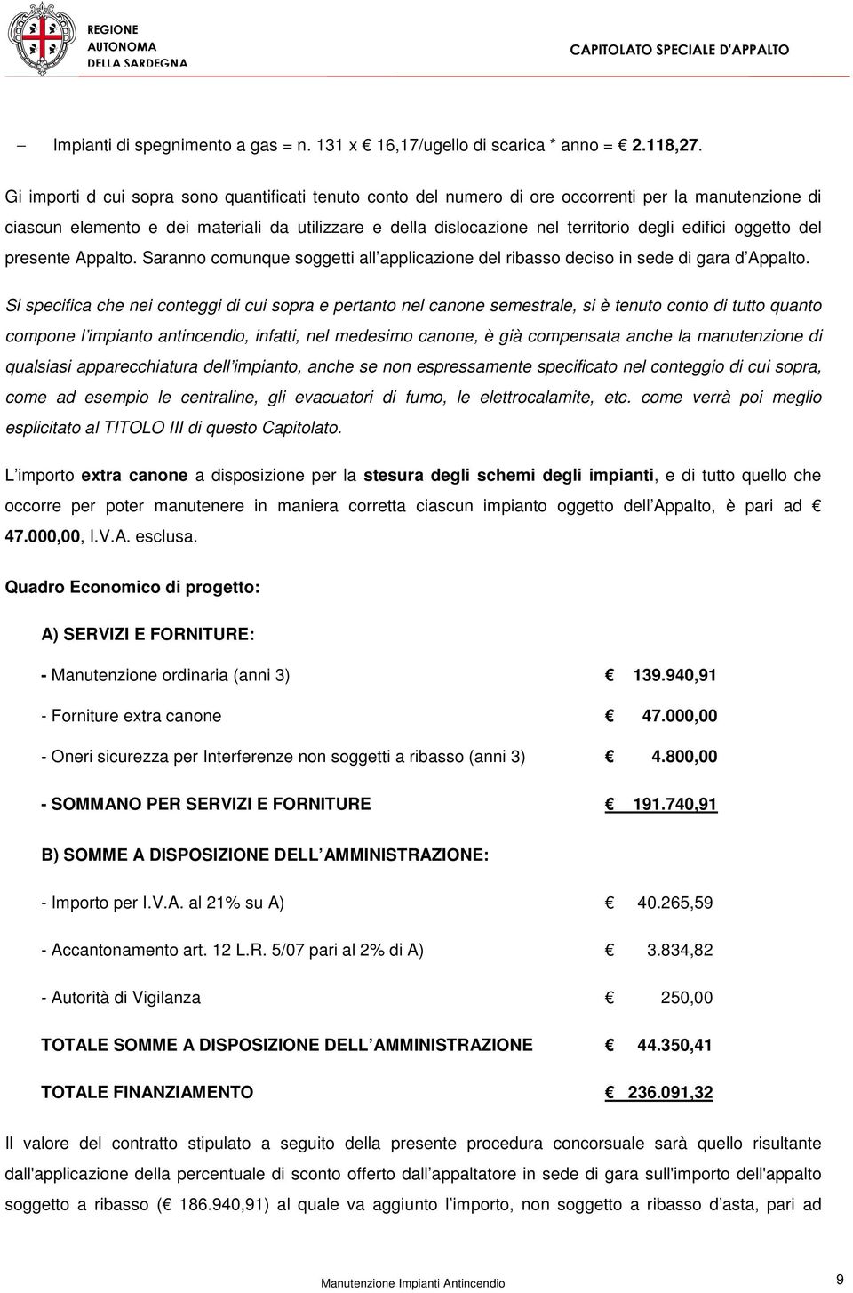 edifici oggetto del presente Appalto. Saranno comunque soggetti all applicazione del ribasso deciso in sede di gara d Appalto.