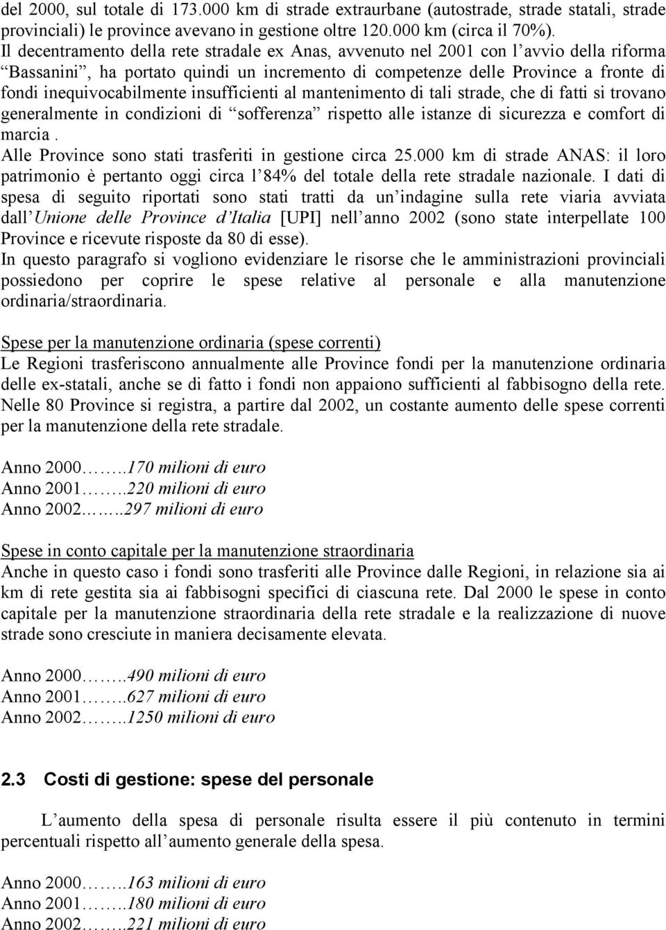 insufficienti al mantenimento di tali strade, che di fatti si trovano generalmente in condizioni di sofferenza rispetto alle istanze di sicurezza e comfort di marcia.