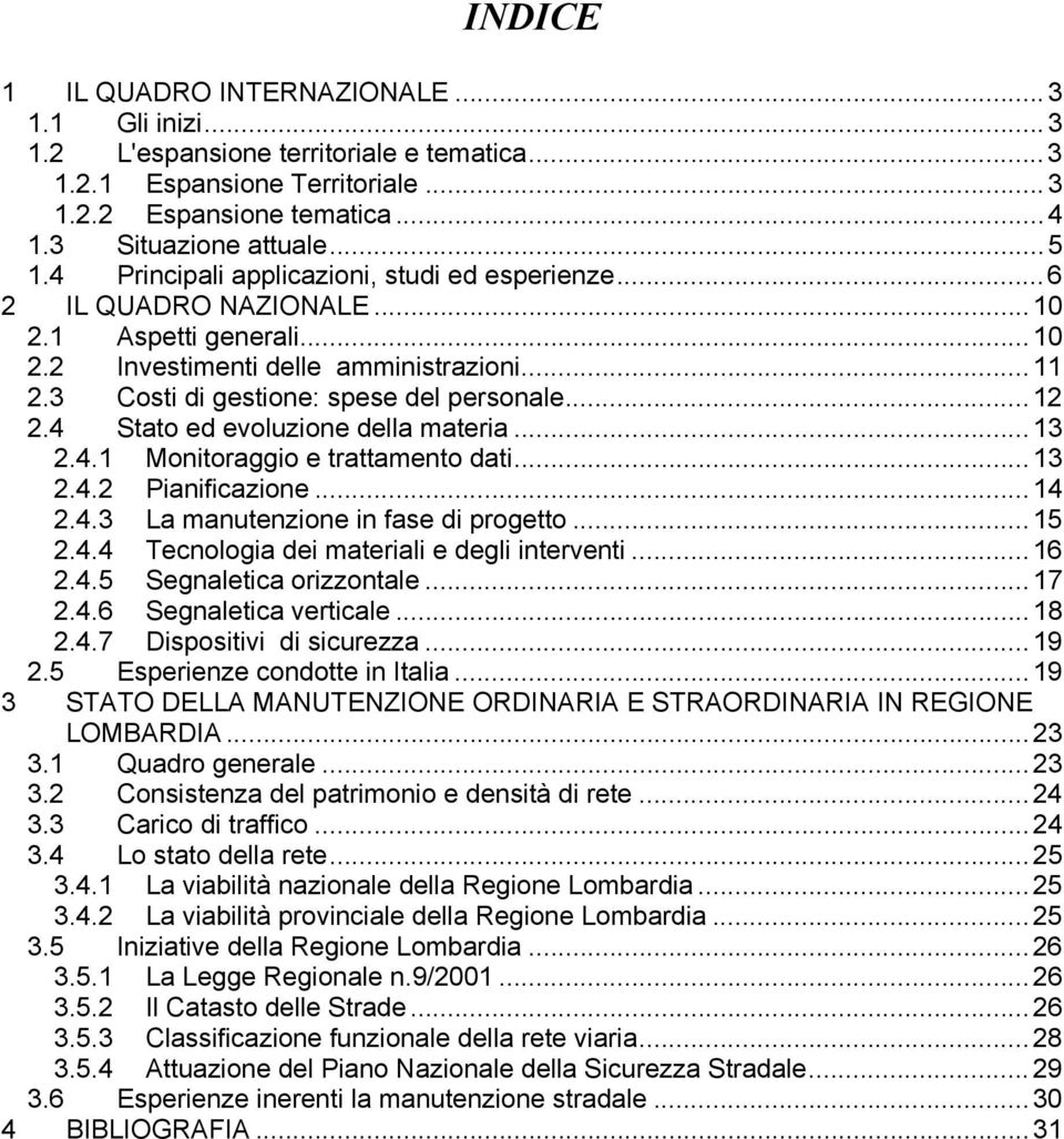 4 Stato ed evoluzione della materia...13 2.4.1 Monitoraggio e trattamento dati...13 2.4.2 Pianificazione...14 2.4.3 La manutenzione in fase di progetto...15 2.4.4 Tecnologia dei materiali e degli interventi.