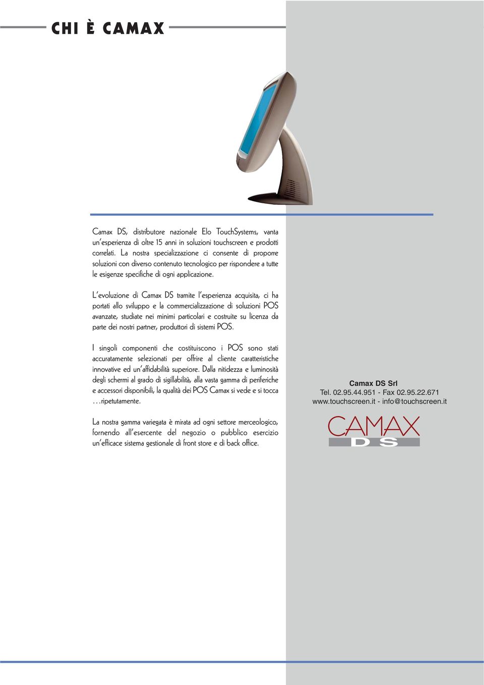 L evoluzione di Camax DS tramite l esperienza acquisita, ci ha portati allo sviluppo e la commercializzazione di soluzioni POS avanzate, studiate nei minimi particolari e costruite su licenza da