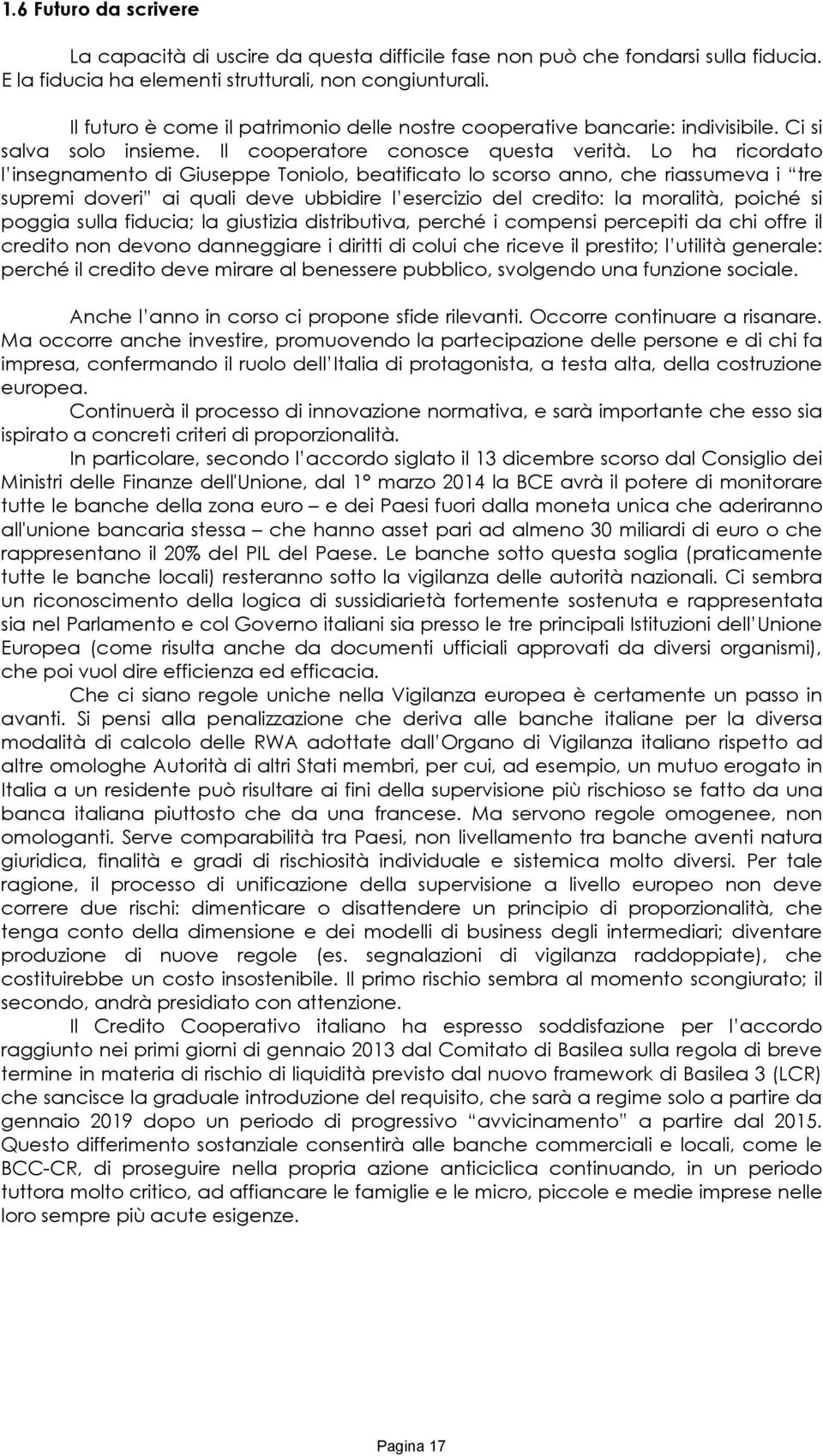 Lo ha ricordato l insegnamento di Giuseppe Toniolo, beatificato lo scorso anno, che riassumeva i tre supremi doveri ai quali deve ubbidire l esercizio del credito: la moralità, poiché si poggia sulla