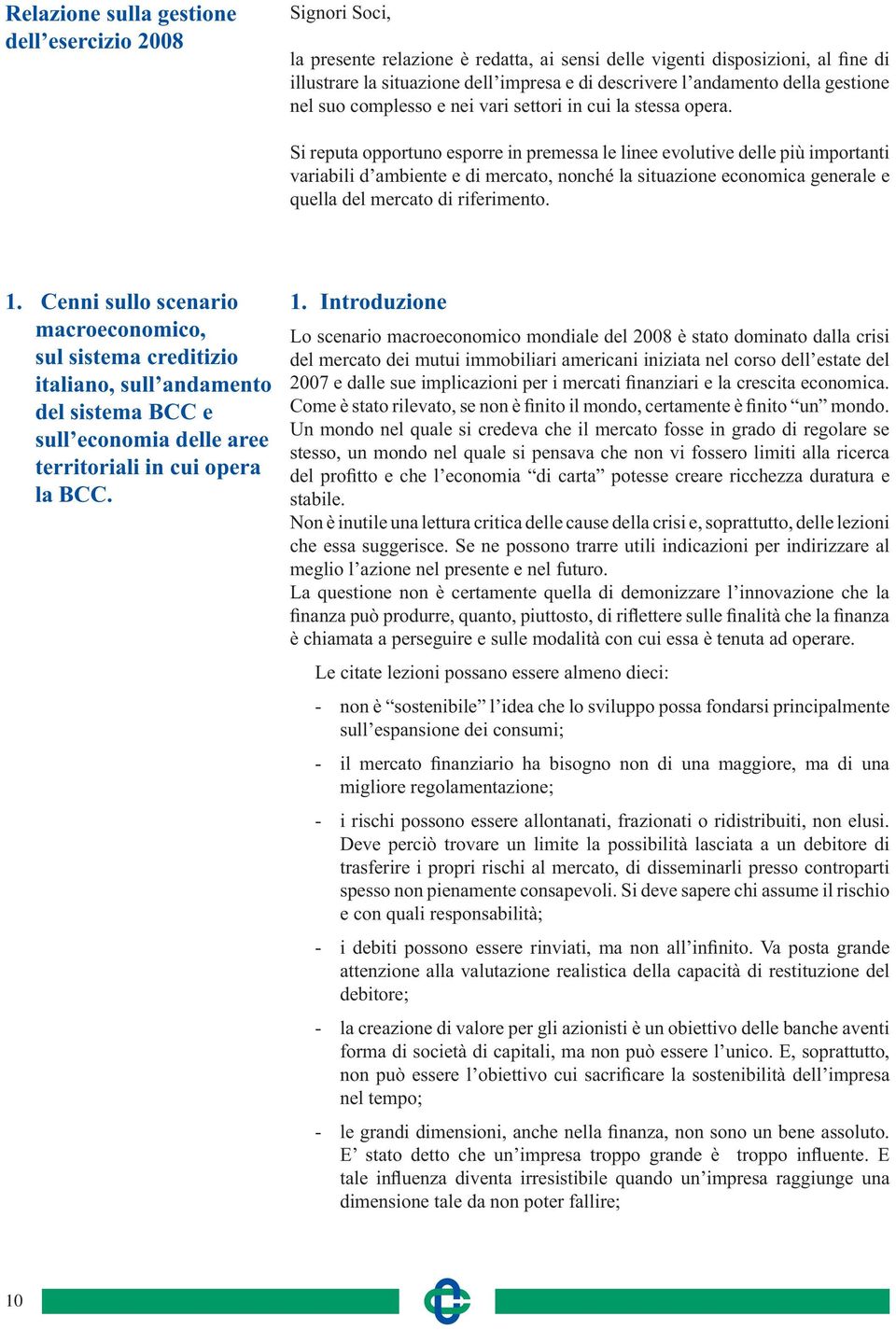 Cenni sullo scenario macroeconomico, sul sistema creditizio italiano, sull andamento del sistema BCC e sull economia delle aree territoriali in cui opera la BCC. 1.