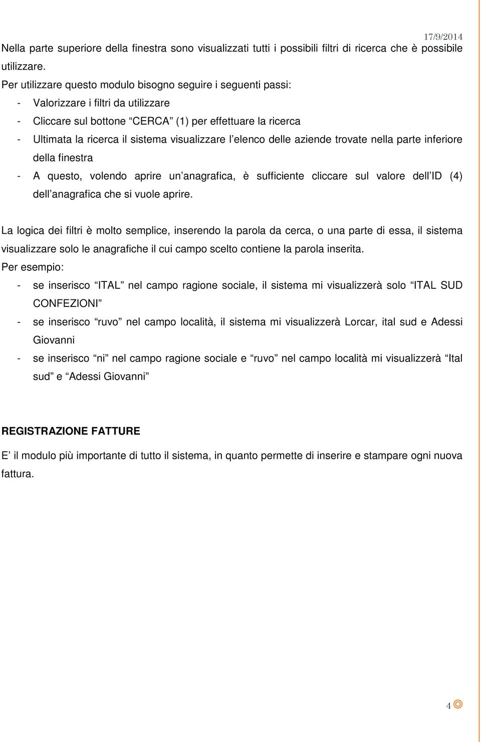 visualizzare l elenco delle aziende trovate nella parte inferiore della finestra - A questo, volendo aprire un anagrafica, è sufficiente cliccare sul valore dell ID (4) dell anagrafica che si vuole