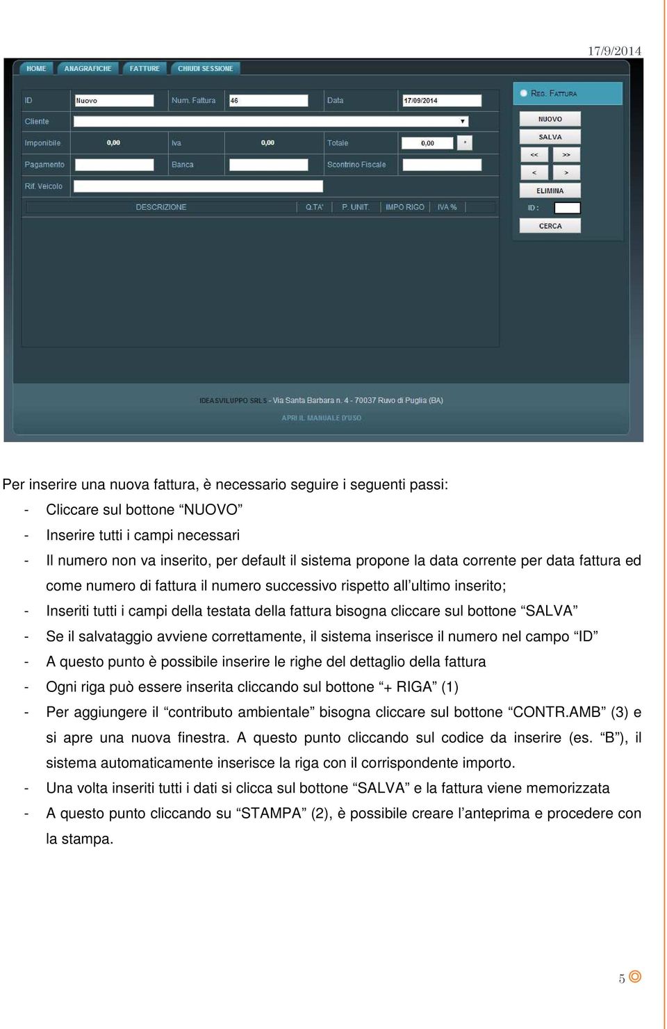 Se il salvataggio avviene correttamente, il sistema inserisce il numero nel campo ID - A questo punto è possibile inserire le righe del dettaglio della fattura - Ogni riga può essere inserita