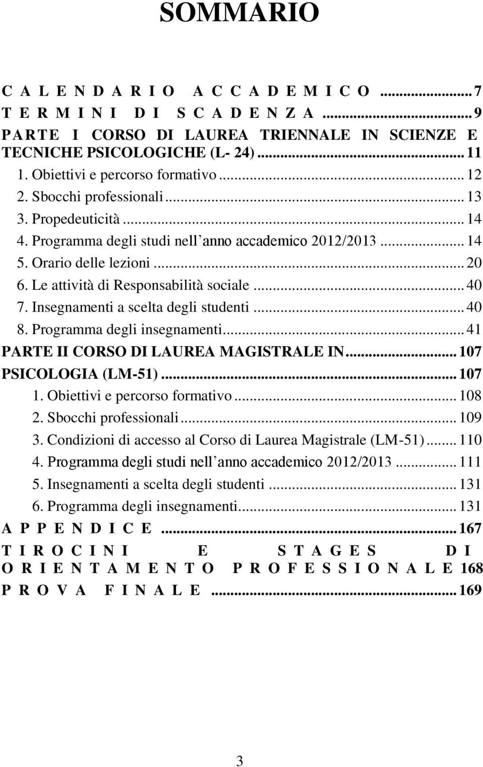 Le attività di Responsabilità sociale... 40 7. Insegnamenti a scelta degli studenti... 40 8. Programma degli insegnamenti... 41 PARTE II CORSO DI LAUREA MAGISTRALE IN... 107 PSICOLOGIA (LM-51)... 107 1.