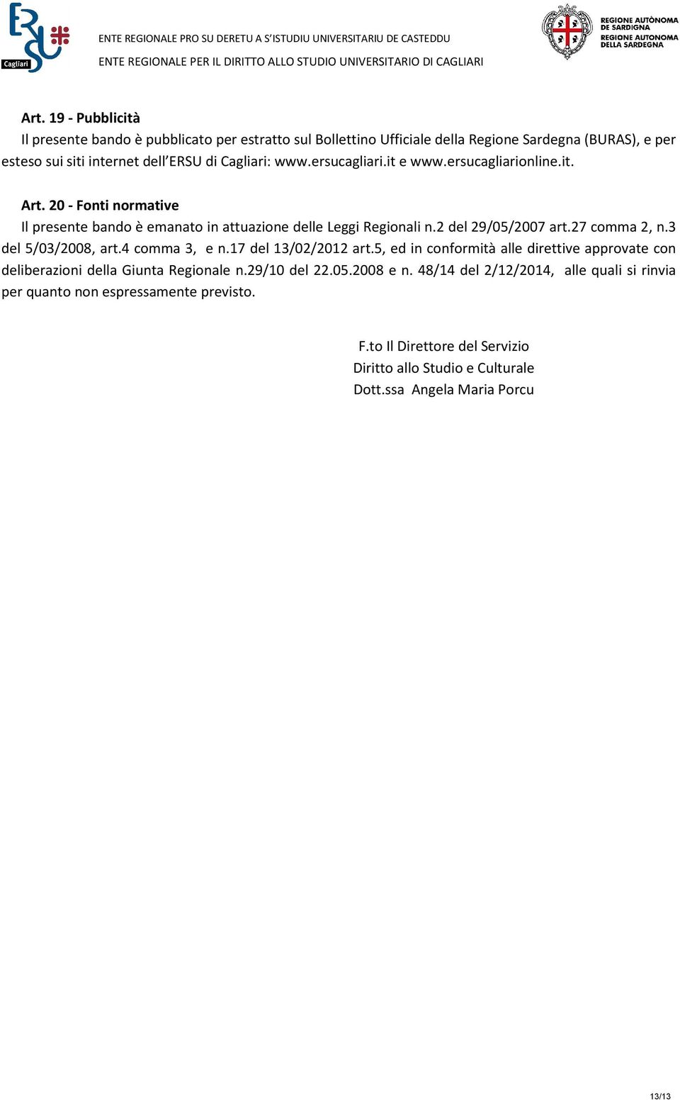 3 del 5/03/2008, art.4 comma 3, e n.17 del 13/02/2012 art.5, ed in conformità alle direttive approvate con deliberazioni della Giunta Regionale n.29/10 del 22.05.2008 e n.