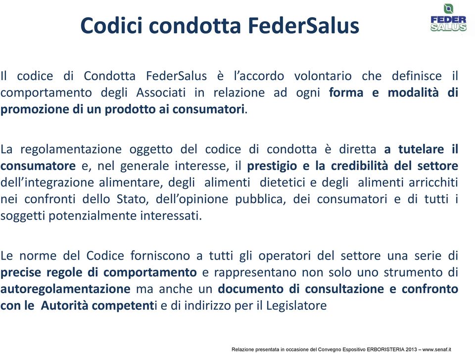 La regolamentazione oggetto del codice di condotta è diretta a tutelare il consumatore e, nel generale interesse, il prestigio i e la credibilità del settore dell integrazione alimentare, degli