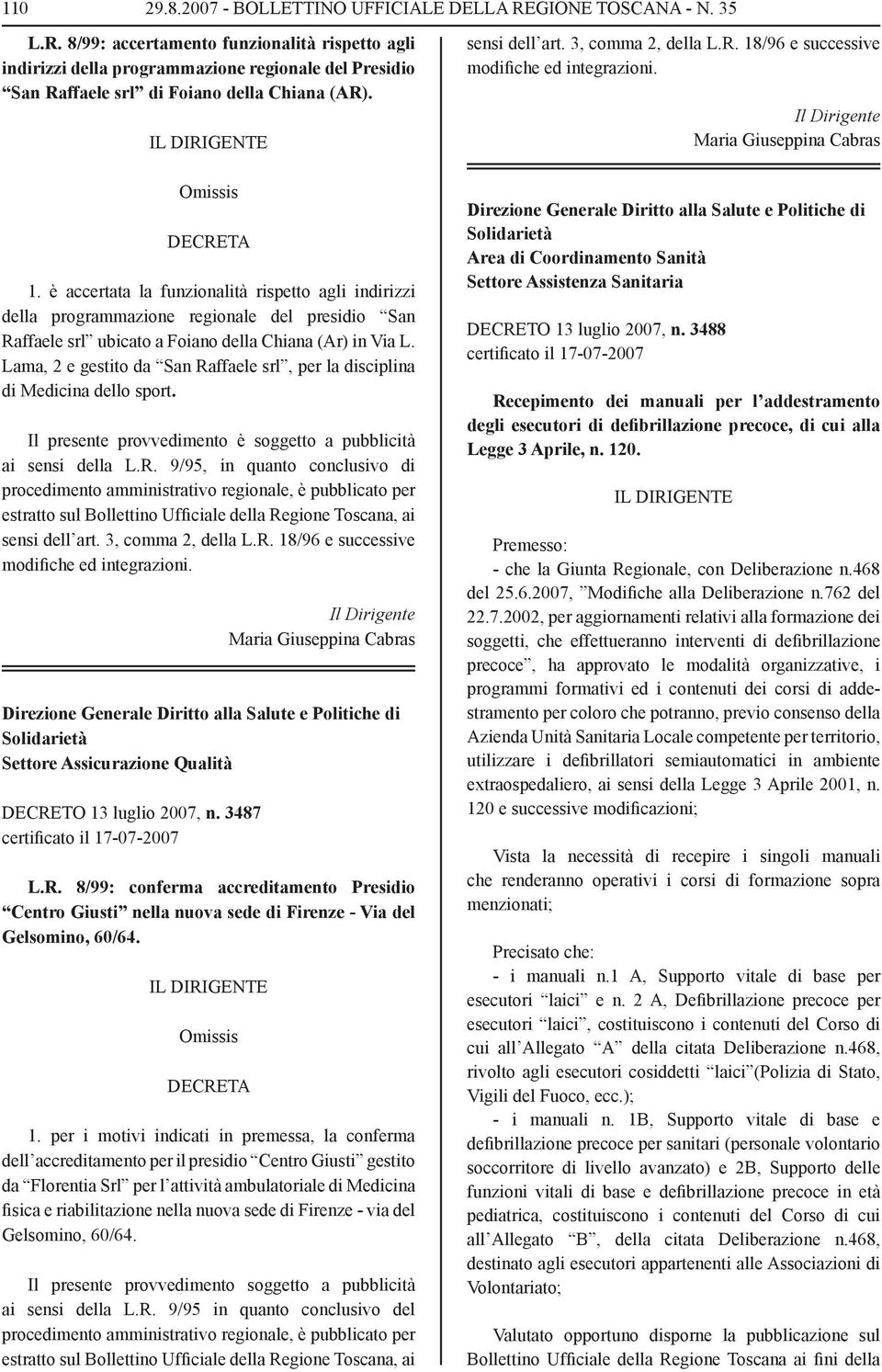 Lama, 2 e gestito da San Raffaele srl, per la disciplina di Medicina dello sport. Il presente provvedimento è soggetto a pubblicità ai sensi della L.R. 9/95, in quanto conclusivo di procedimento amministrativo regionale, è pubblicato per estratto sul Bollettino Ufficiale della Regione Toscana, ai sensi dell art.