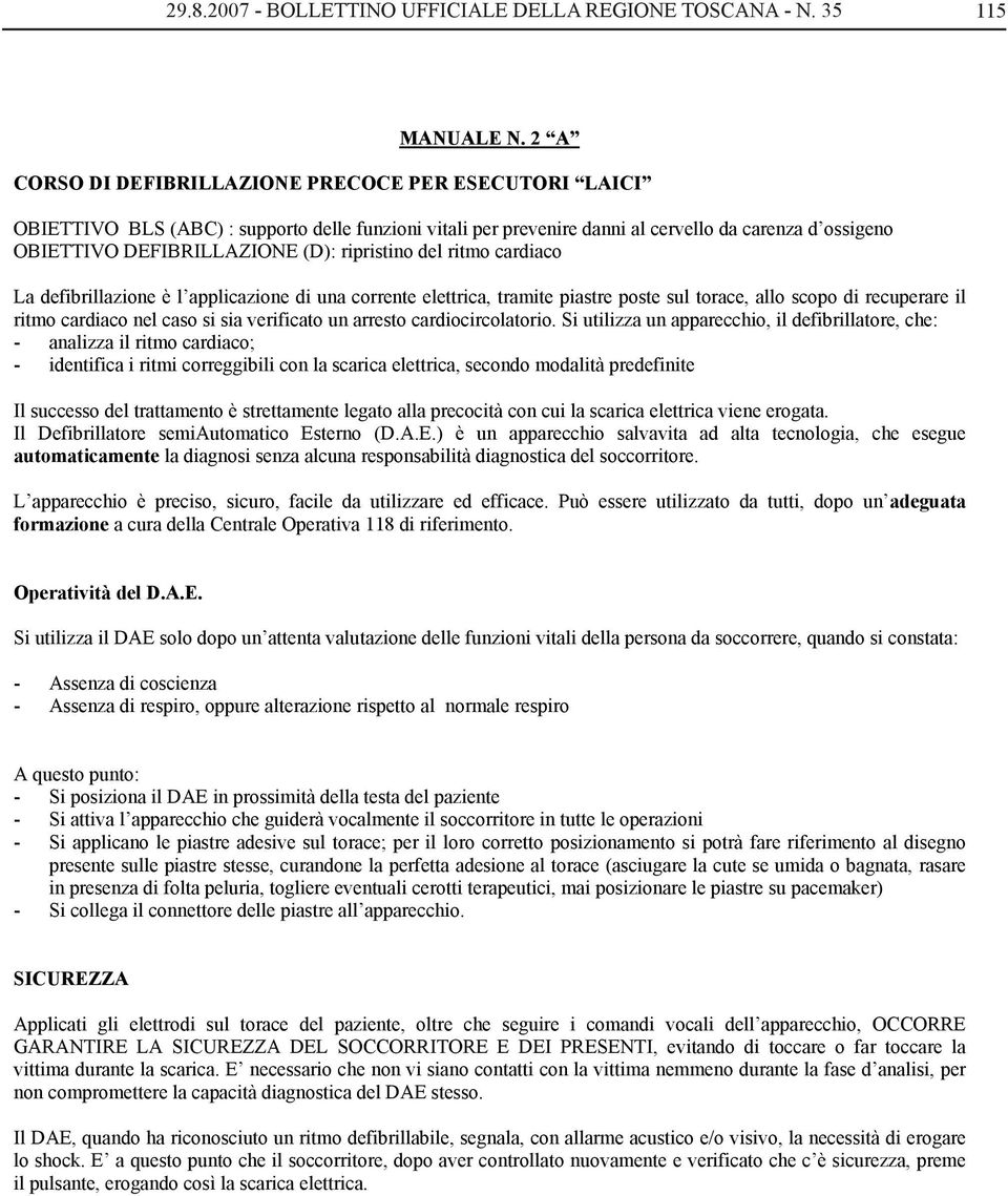 ripristino del ritmo cardiaco La defibrillazione è l applicazione di una corrente elettrica, tramite piastre poste sul torace, allo scopo di recuperare il ritmo cardiaco nel caso si sia verificato un