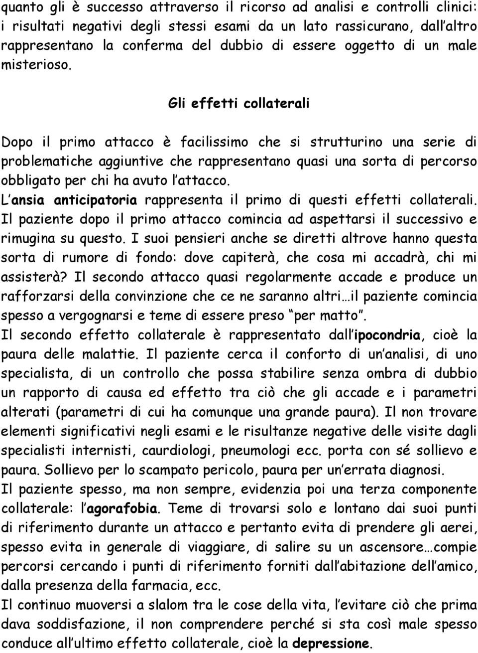 Gli effetti collaterali Dopo il primo attacco è facilissimo che si strutturino una serie di problematiche aggiuntive che rappresentano quasi una sorta di percorso obbligato per chi ha avuto l attacco.