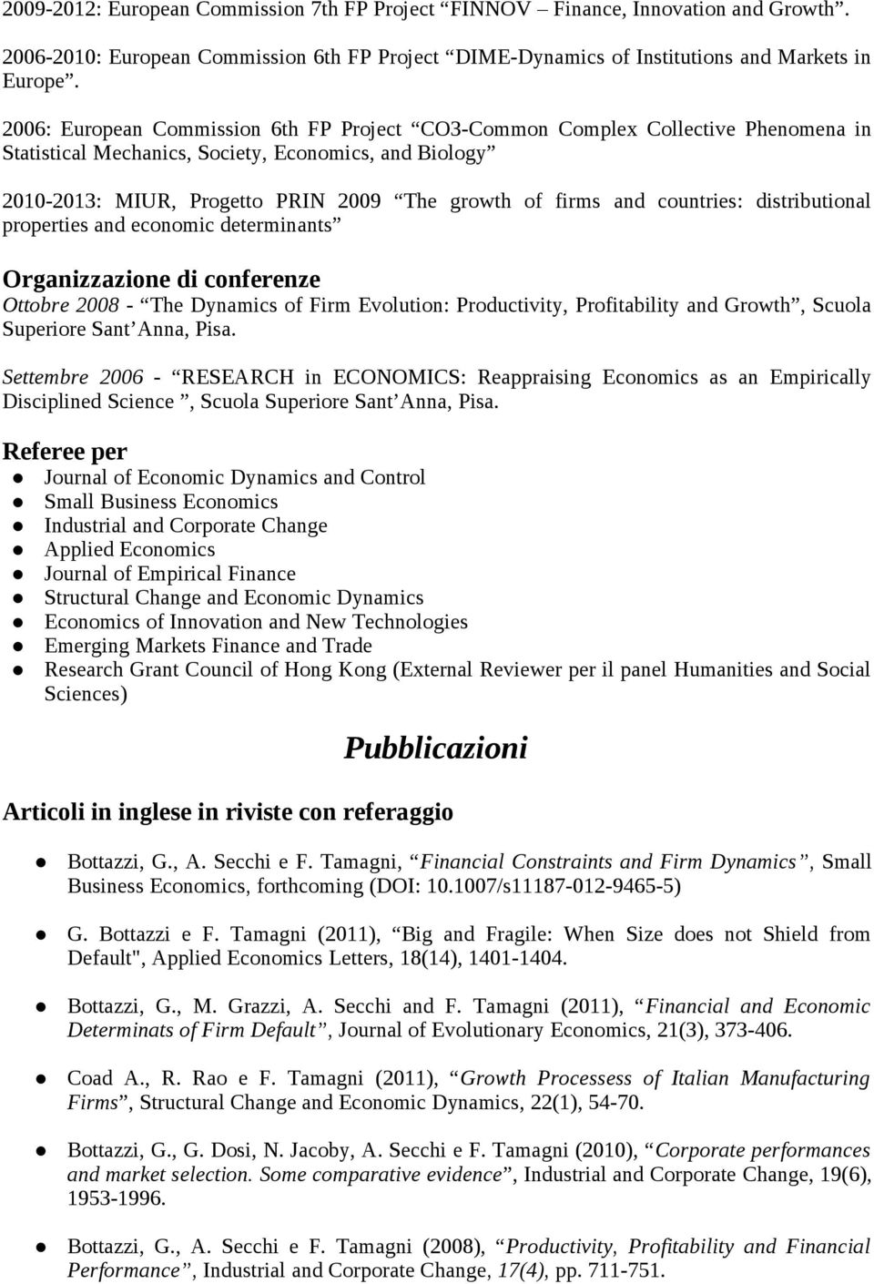 countries: distributional properties and economic determinants Organizzazione di conferenze Ottobre 2008 - The Dynamics of Firm Evolution: Productivity, Profitability and Growth, Scuola Superiore