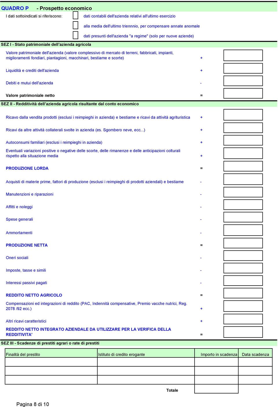 impianti, miglioramenti fondiari, piantagioni, macchinari, bestiame e scorte) Liquidità e crediti dell'azienda Debiti e mutui dell'azienda Valore patrimoniale netto = SEZ II Redditività dell azienda