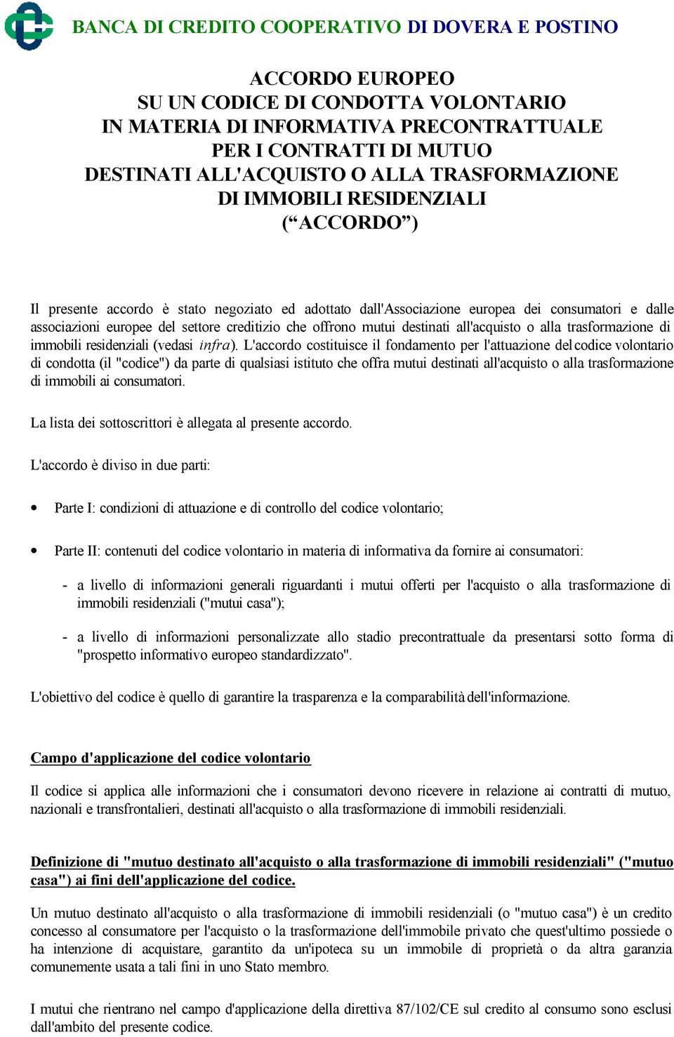 offrono mutui destinati all'acquisto o alla trasformazione di immobili residenziali (vedasi infra).