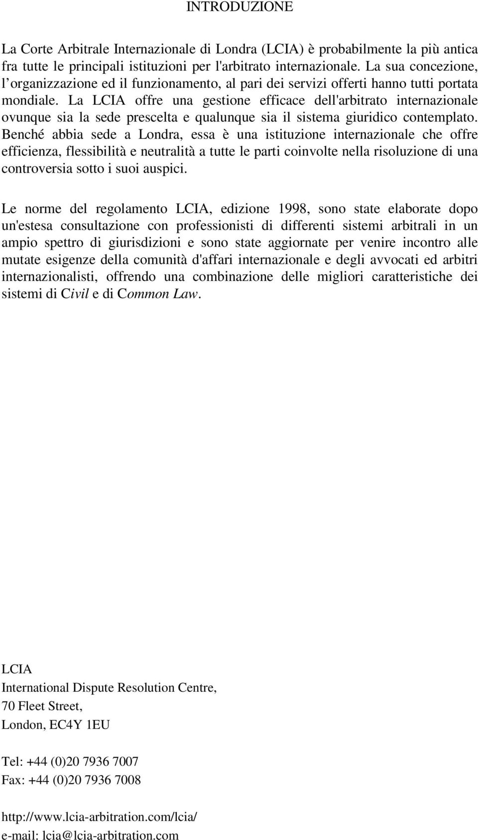 La LCIA offre una gestione efficace dell'arbitrato internazionale ovunque sia la sede prescelta e qualunque sia il sistema giuridico contemplato.