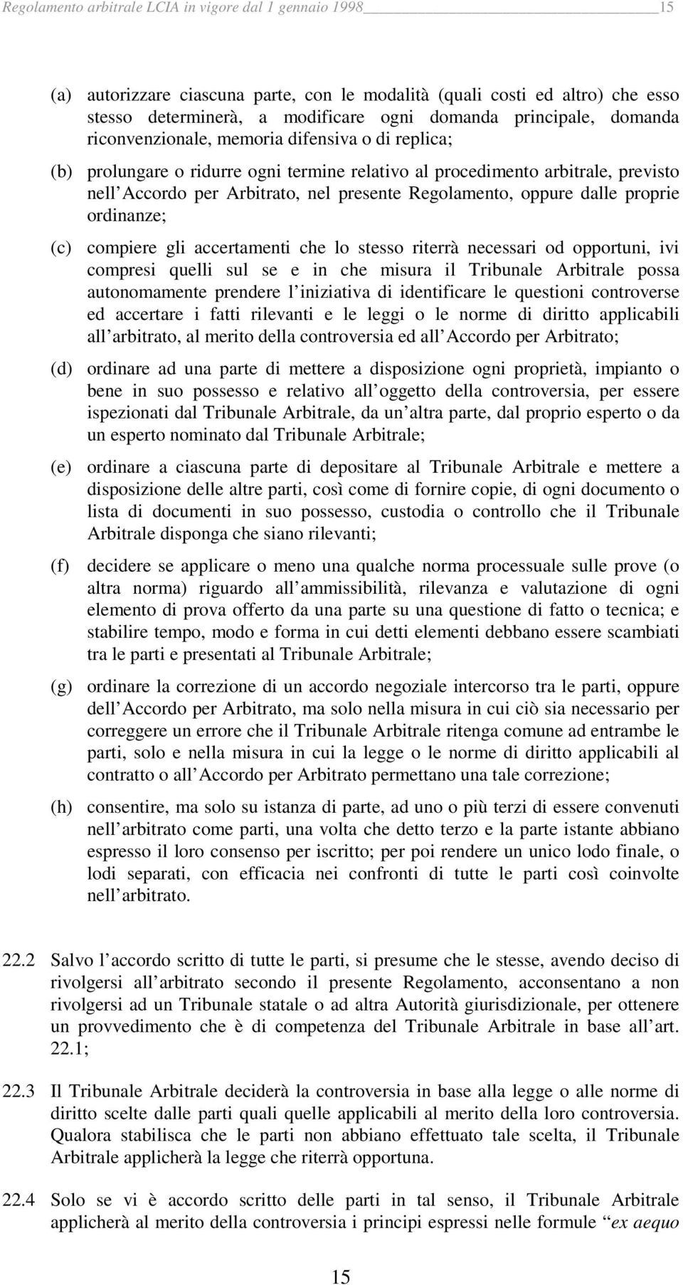 oppure dalle proprie ordinanze; (c) compiere gli accertamenti che lo stesso riterrà necessari od opportuni, ivi compresi quelli sul se e in che misura il Tribunale Arbitrale possa autonomamente