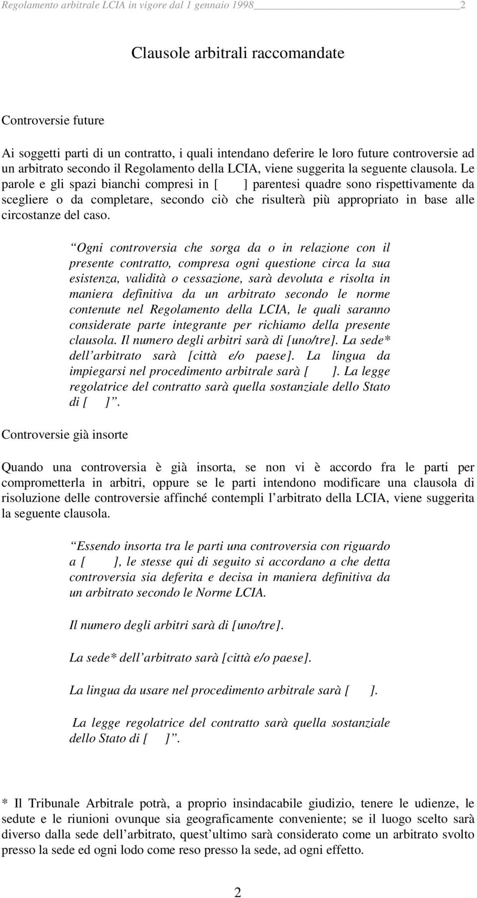 Le parole e gli spazi bianchi compresi in [ ] parentesi quadre sono rispettivamente da scegliere o da completare, secondo ciò che risulterà più appropriato in base alle circostanze del caso.