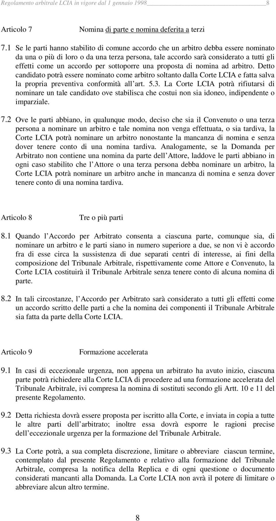 sottoporre una proposta di nomina ad arbitro. Detto candidato potrà essere nominato come arbitro soltanto dalla Corte LCIA e fatta salva la propria preventiva conformità all art. 5.3.