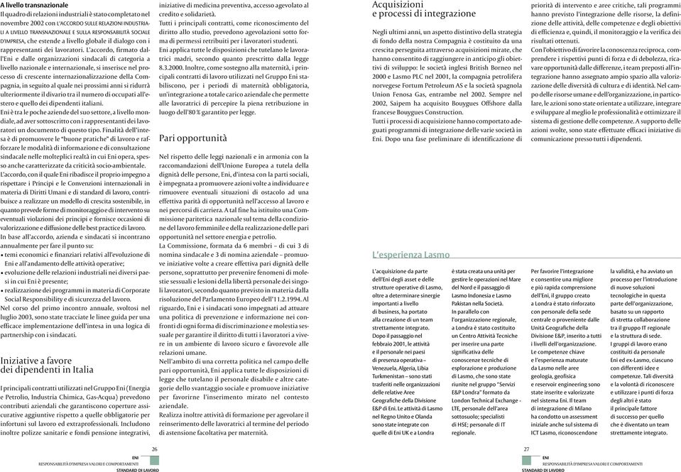 L accordo, firmato dall Eni e dalle organizzazioni sindacali di categoria a livello nazionale e internazionale, si inserisce nel processo di crescente internazionalizzazione della Compagnia, in