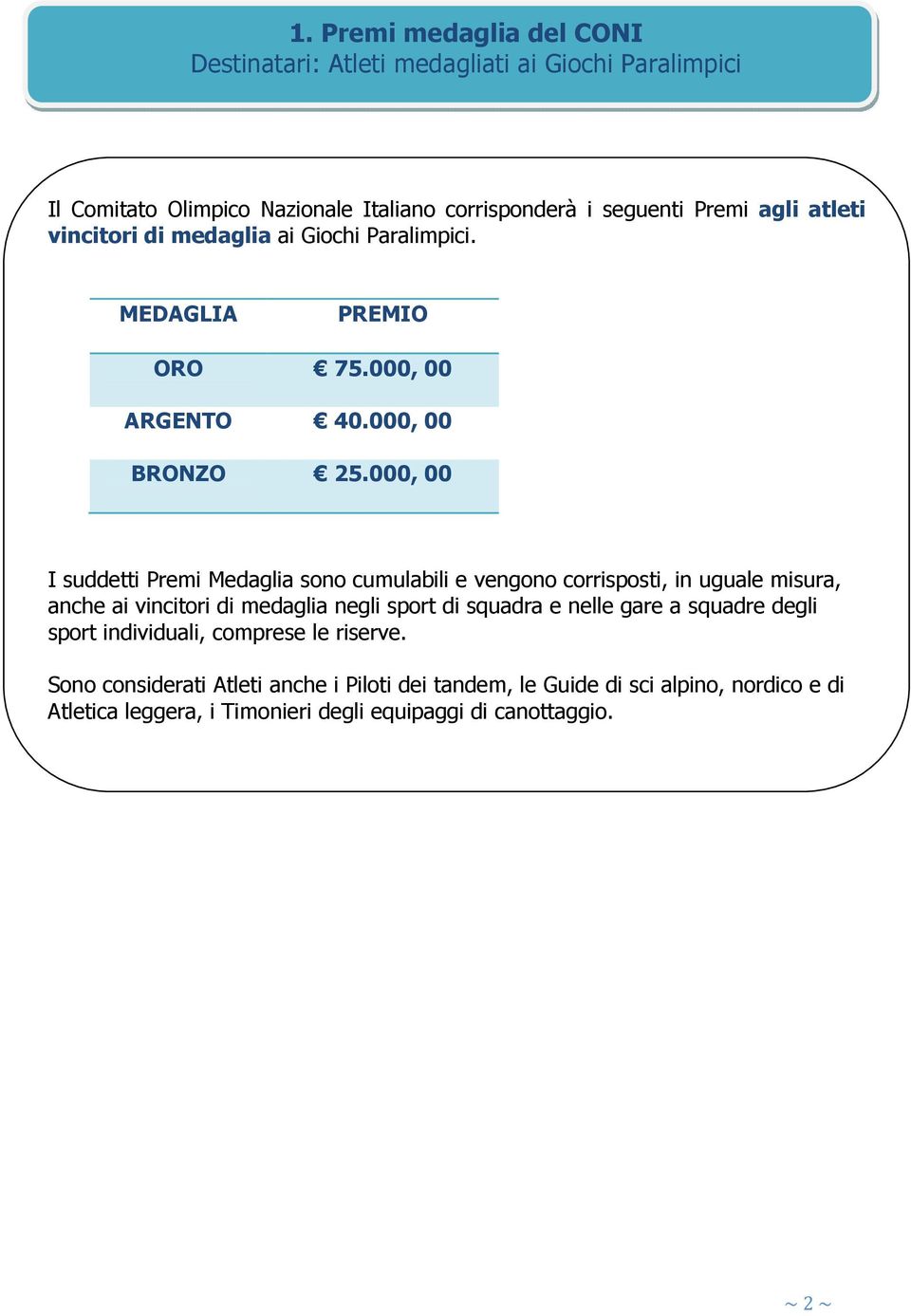 000, 00 I suddetti Premi Medaglia sono cumulabili e vengono corrisposti, in uguale misura, anche ai vincitori di medaglia negli sport di squadra e nelle gare a