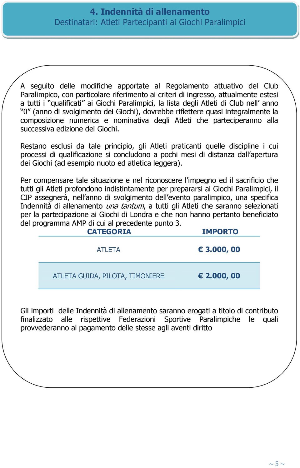 integralmente la composizione numerica e nominativa degli Atleti che parteciperanno alla successiva edizione dei Giochi.