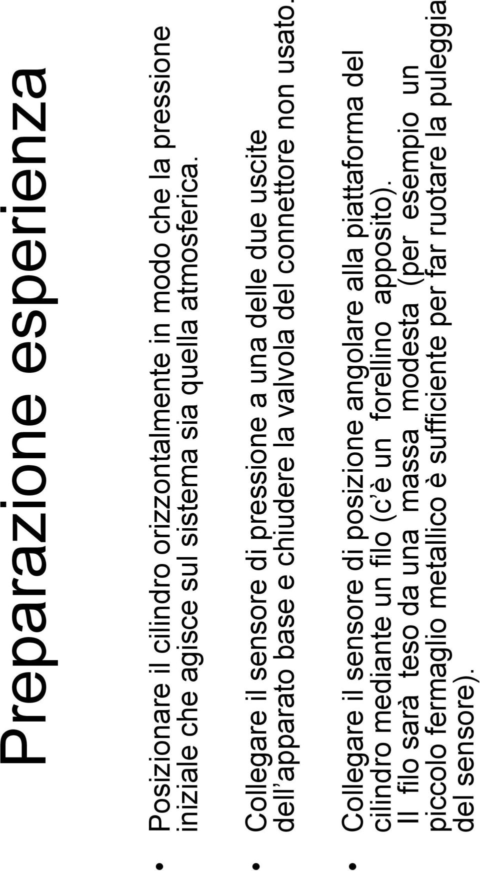 Collegare il sensore di pressione a una delle due uscite dell apparato base e chiudere la valvola del connettore non usato.