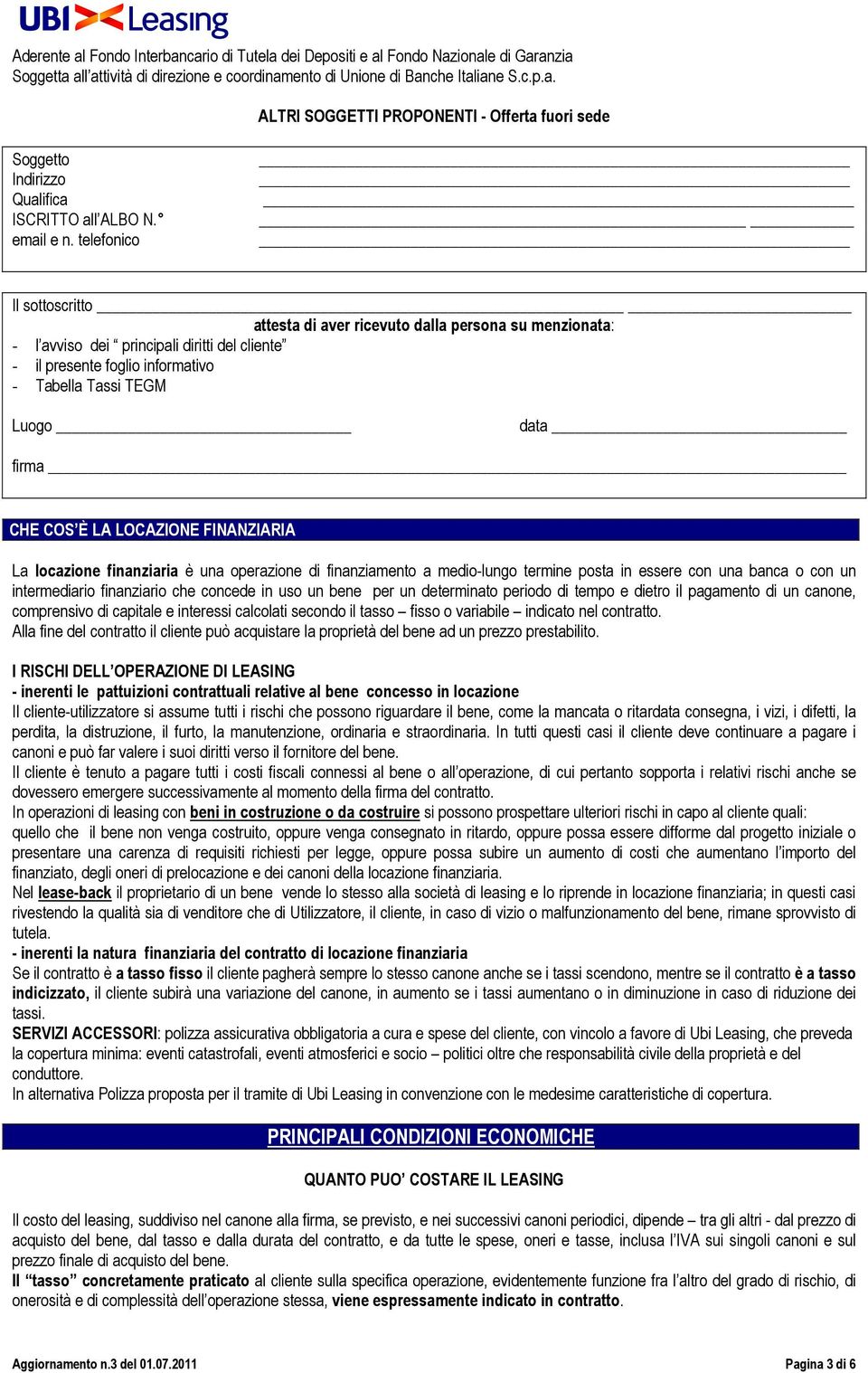 CHE COS È LA LOCAZIONE FINANZIARIA La locazione finanziaria è una operazione di finanziamento a medio-lungo termine posta in essere con una banca o con un intermediario finanziario che concede in uso