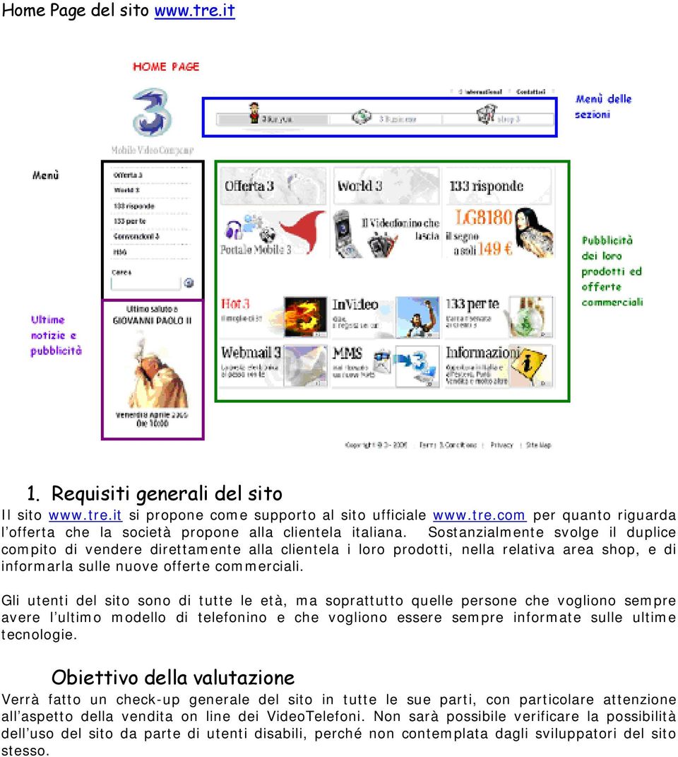 Gli utenti del sito sono di tutte le età, ma soprattutto quelle persone che vogliono sempre avere l ultimo modello di telefonino e che vogliono essere sempre informate sulle ultime tecnologie.