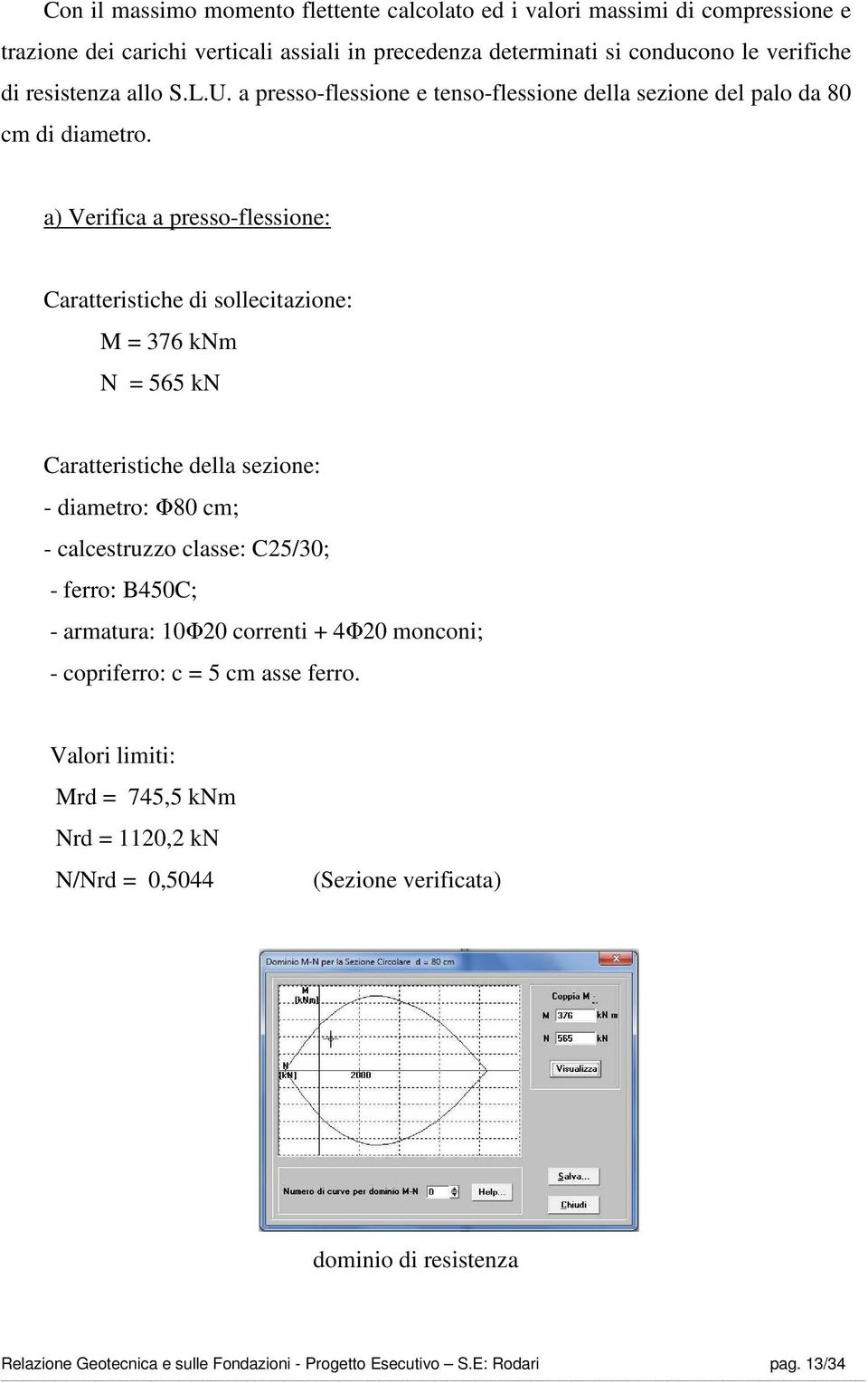 a) Verifica a presso-flessione: Caratteristiche di sollecitazione: M = 376 knm N = 565 kn Caratteristiche della sezione: - diametro: Φ80 cm; - calcestruzzo classe: C25/30; - ferro: