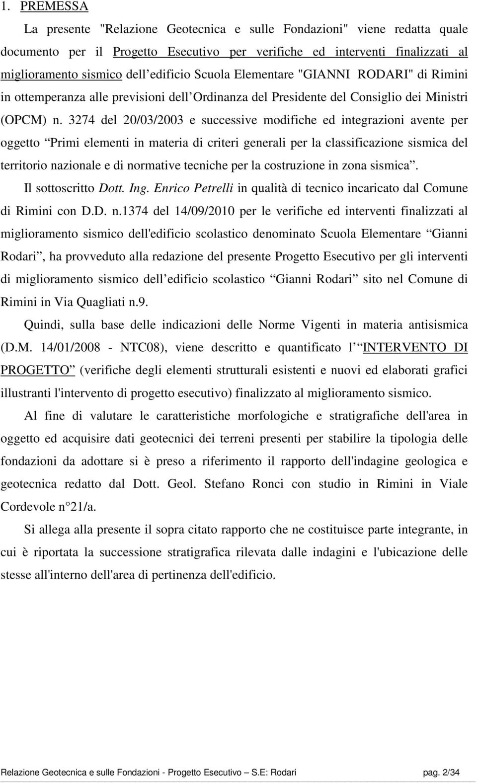 3274 del 20/03/2003 e successive modifiche ed integrazioni avente per oggetto Primi elementi in materia di criteri generali per la classificazione sismica del territorio nazionale e di normative