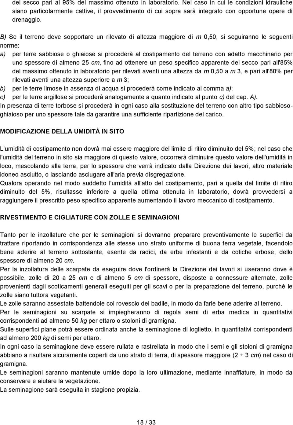 B) Se il terreno deve sopportare un rilevato di altezza maggiore di m 0,50, si seguiranno le seguenti norme: a) per terre sabbiose o ghiaiose si procederà al costipamento del terreno con adatto