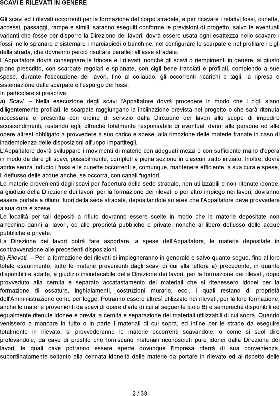 marciapiedi o banchine, nel configurare le scarpate e nel profilare i cigli della strada, che dovranno perciò risultare paralleli all'asse stradale.