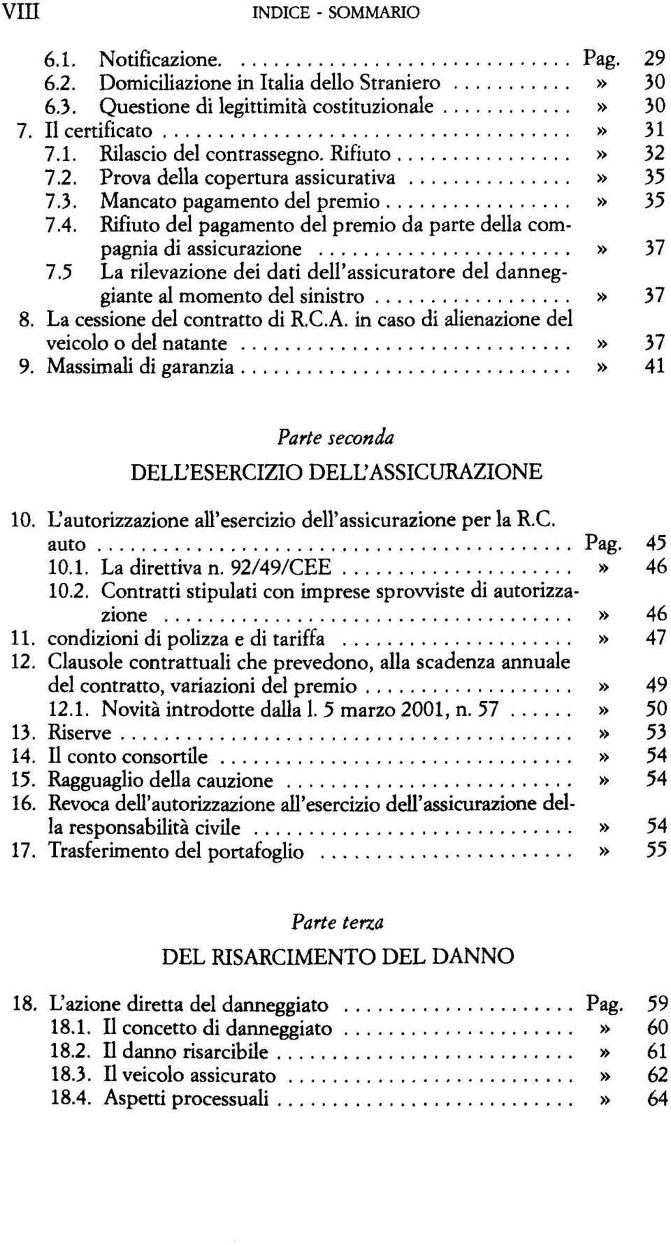 5 La rilevazione dei dati dell'assicuratore del danneggiante al momento del sinistro» 37 8. La cessione del contratto di R.C.A. in caso di alienazione del veicolo o del natante» 37 9.