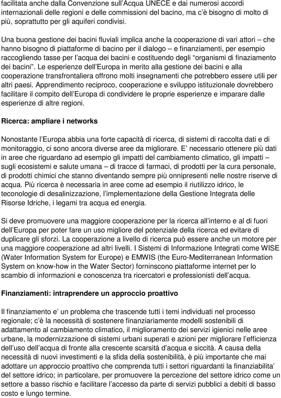 Una buona gestione dei bacini fluviali implica anche la cooperazione di vari attori che hanno bisogno di piattaforme di bacino per il dialogo e finanziamenti, per esempio raccogliendo tasse per l