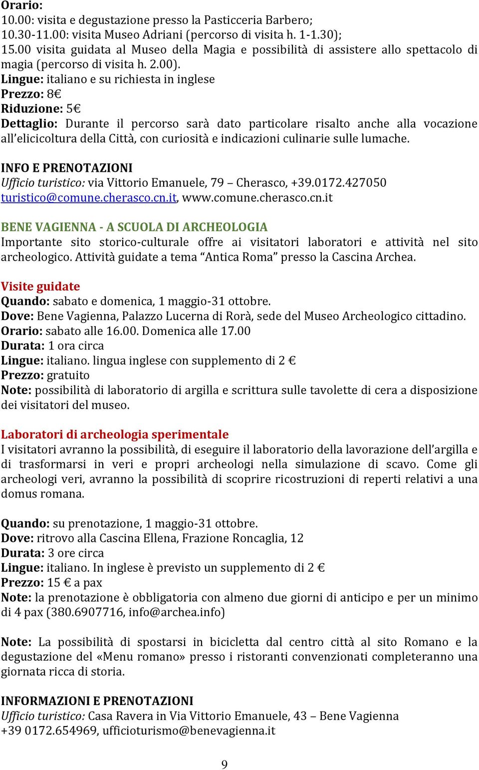 Lingue: italiano e su richiesta in inglese Prezzo: 8 Riduzione: 5 Dettaglio: Durante il percorso sarà dato particolare risalto anche alla vocazione all elicicoltura della Città, con curiosità e