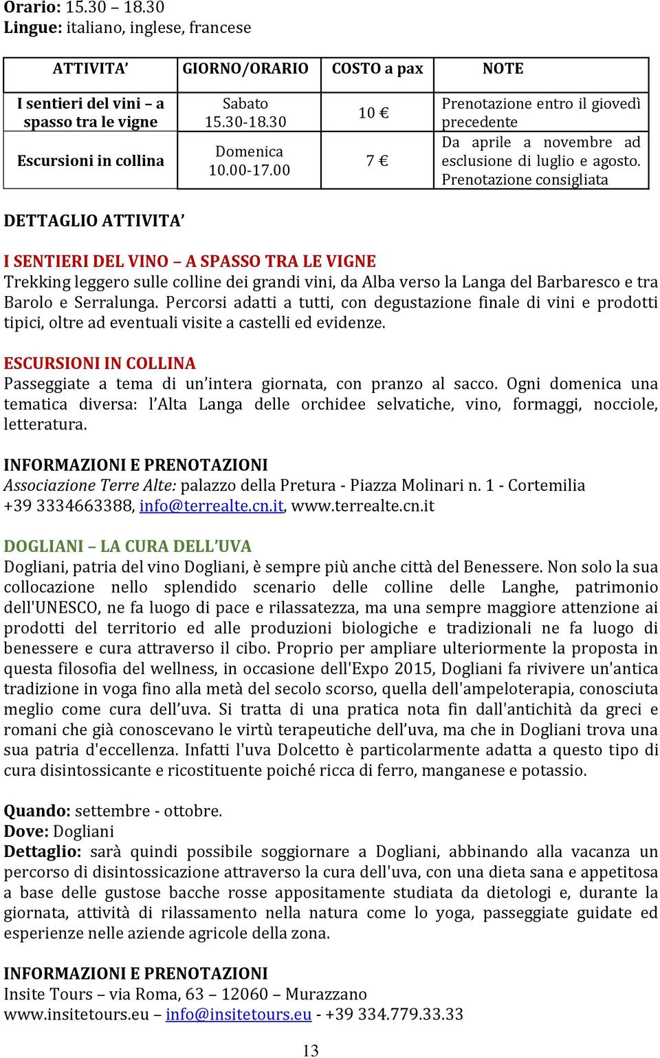 Prenotazione consigliata DETTAGLIO ATTIVITA I SENTIERI DEL VINO A SPASSO TRA LE VIGNE Trekking leggero sulle colline dei grandi vini, da Alba verso la Langa del Barbaresco e tra Barolo e Serralunga.