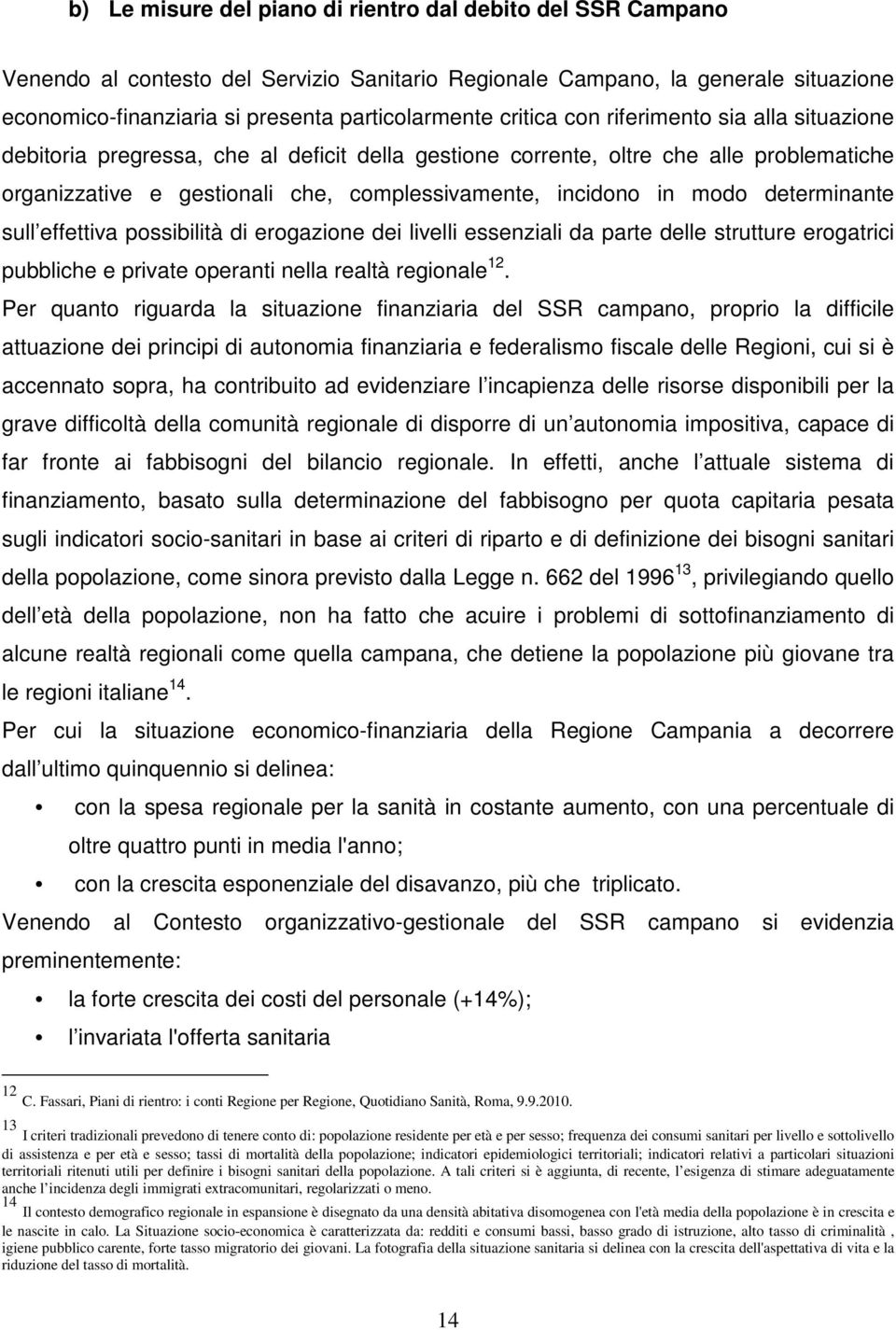 modo determinante sull effettiva possibilità di erogazione dei livelli essenziali da parte delle strutture erogatrici pubbliche e private operanti nella realtà regionale 12.