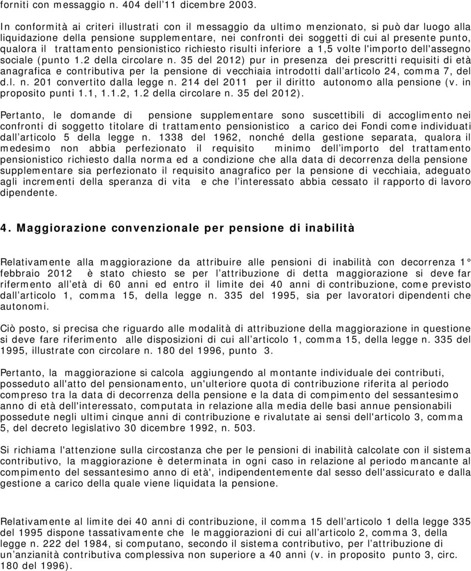 qualora il trattamento pensionistico richiesto risulti inferiore a 1,5 volte l'importo dell'assegno sociale (punto 1.2 della circolare n.