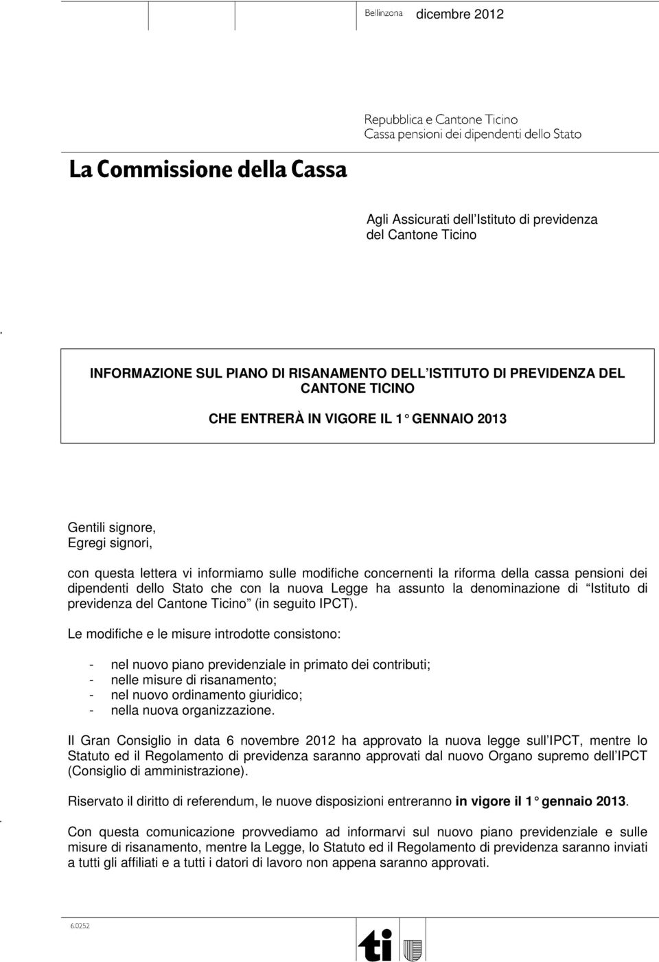 denominazione di Istituto di previdenza del Cantone Ticino (in seguito IPCT).