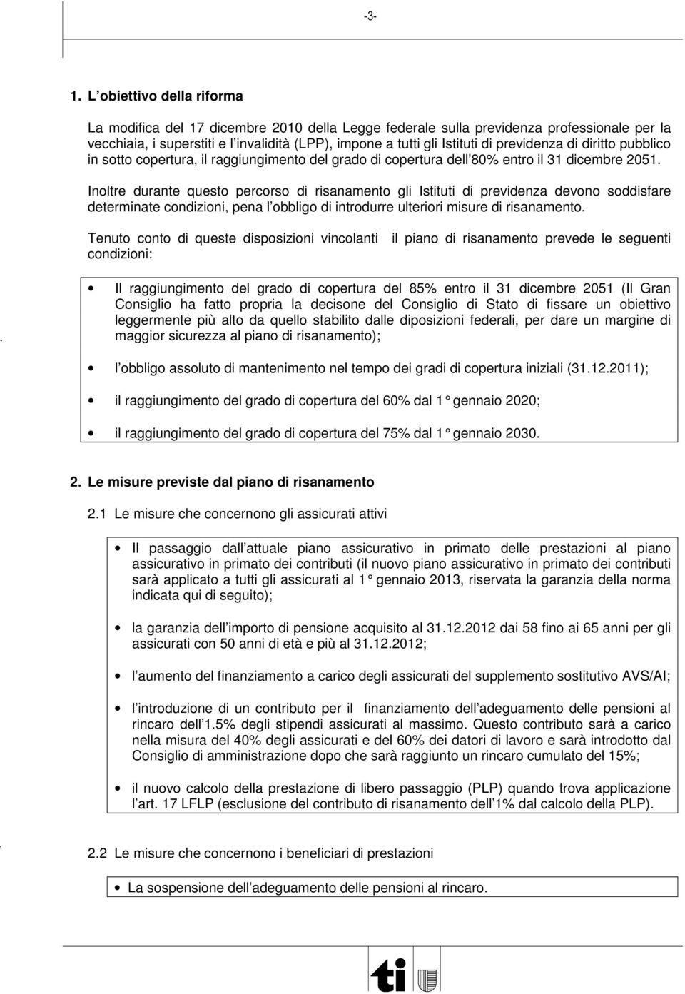 Inoltre durante questo percorso di risanamento gli Istituti di previdenza devono soddisfare determinate condizioni, pena l obbligo di introdurre ulteriori misure di risanamento.