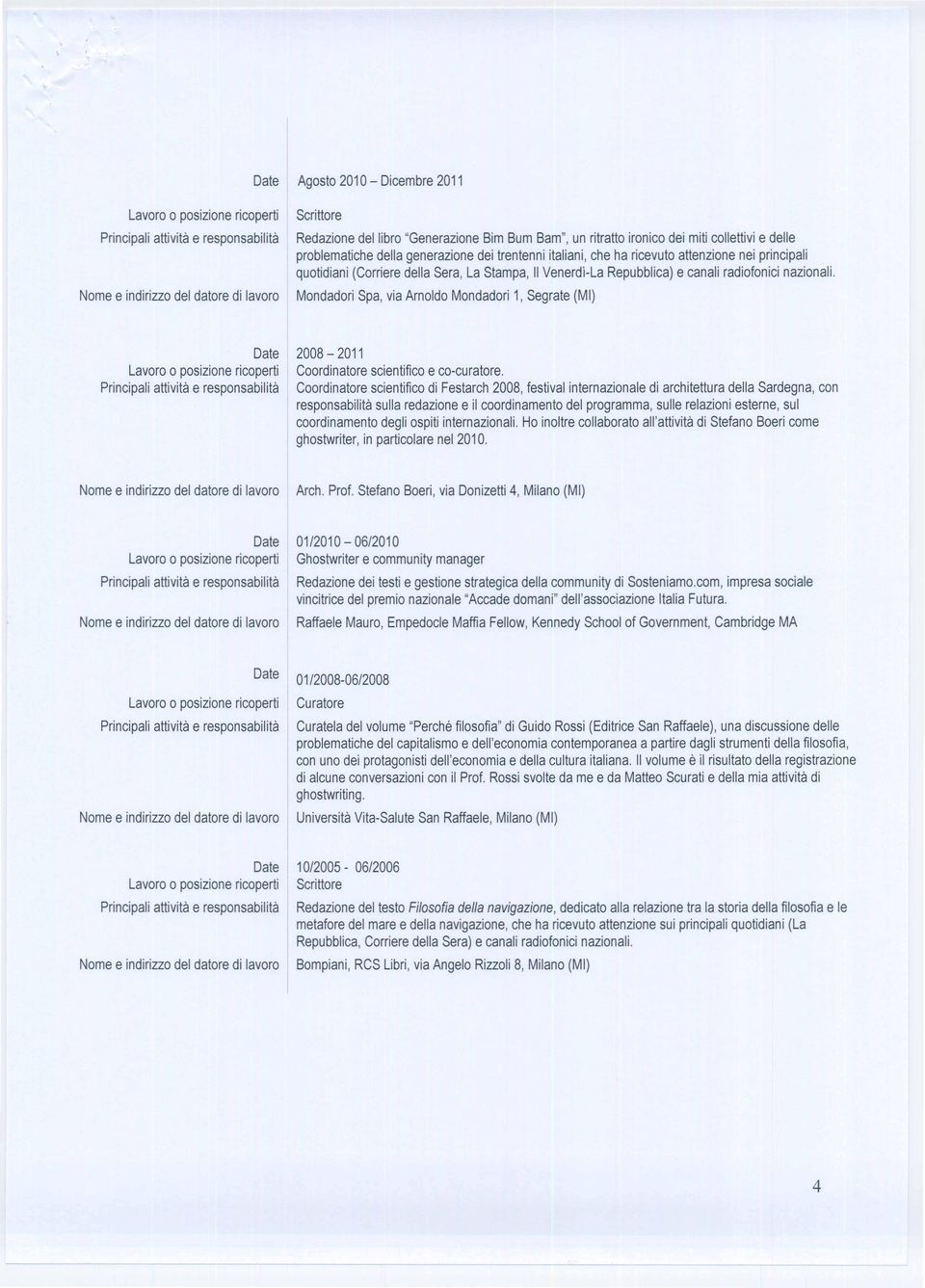 Mondadori Spa, via Arnoldo Mondadori 1, Segrate (M) Date Lavoro 0 posizione ricoperti 2008-2011 Coordinatore scientifico e co-curatore.