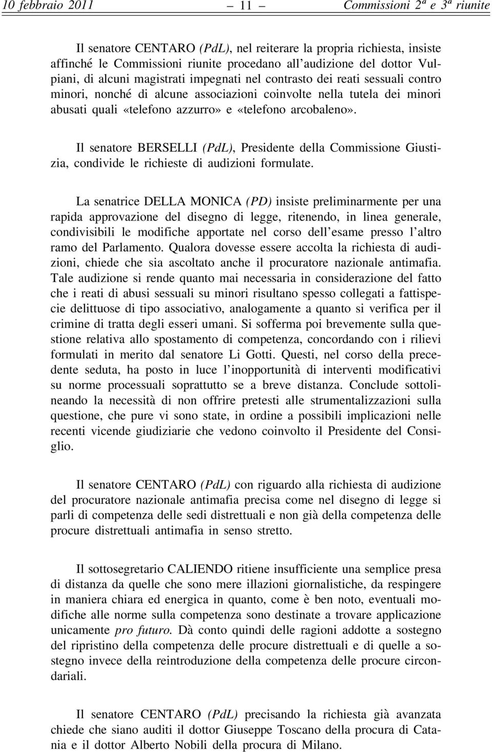 Il senatore BERSELLI (PdL), Presidente della Commissione Giustizia, condivide le richieste di audizioni formulate.