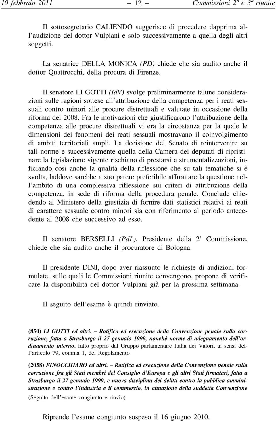 Il senatore LI GOTTI (IdV) svolge preliminarmente talune considerazioni sulle ragioni sottese all attribuzione della competenza per i reati sessuali contro minori alle procure distrettuali e valutate