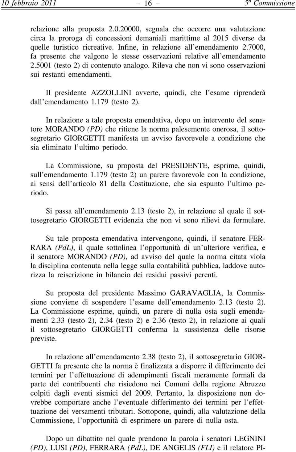 Rileva che non vi sono osservazioni sui restanti emendamenti. Il presidente AZZOLLINI avverte, quindi, che l esame riprenderà dall emendamento 1.179 (testo 2).